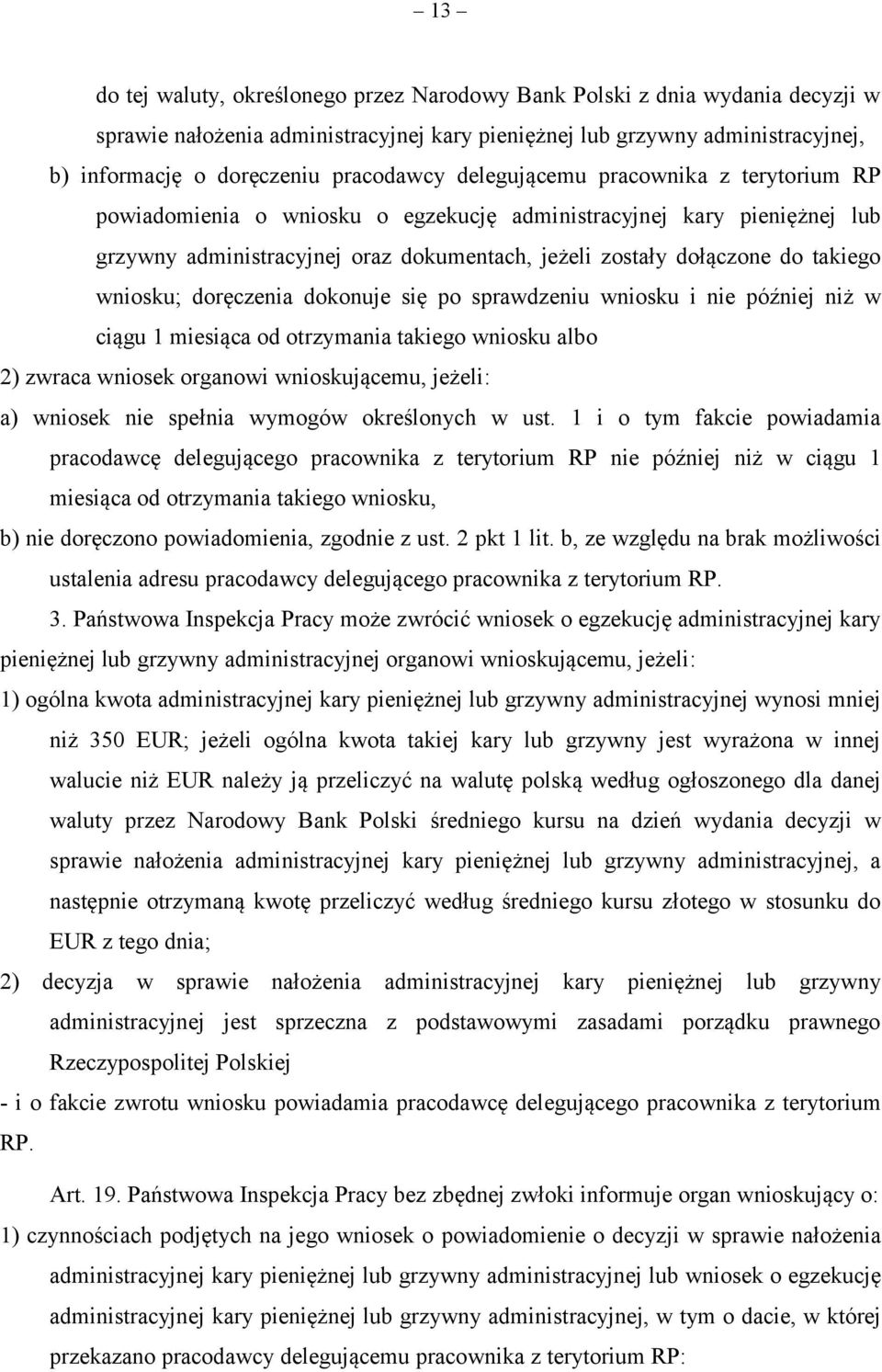 takiego wniosku; doręczenia dokonuje się po sprawdzeniu wniosku i nie później niż w ciągu 1 miesiąca od otrzymania takiego wniosku albo 2) zwraca wniosek organowi wnioskującemu, jeżeli: a) wniosek