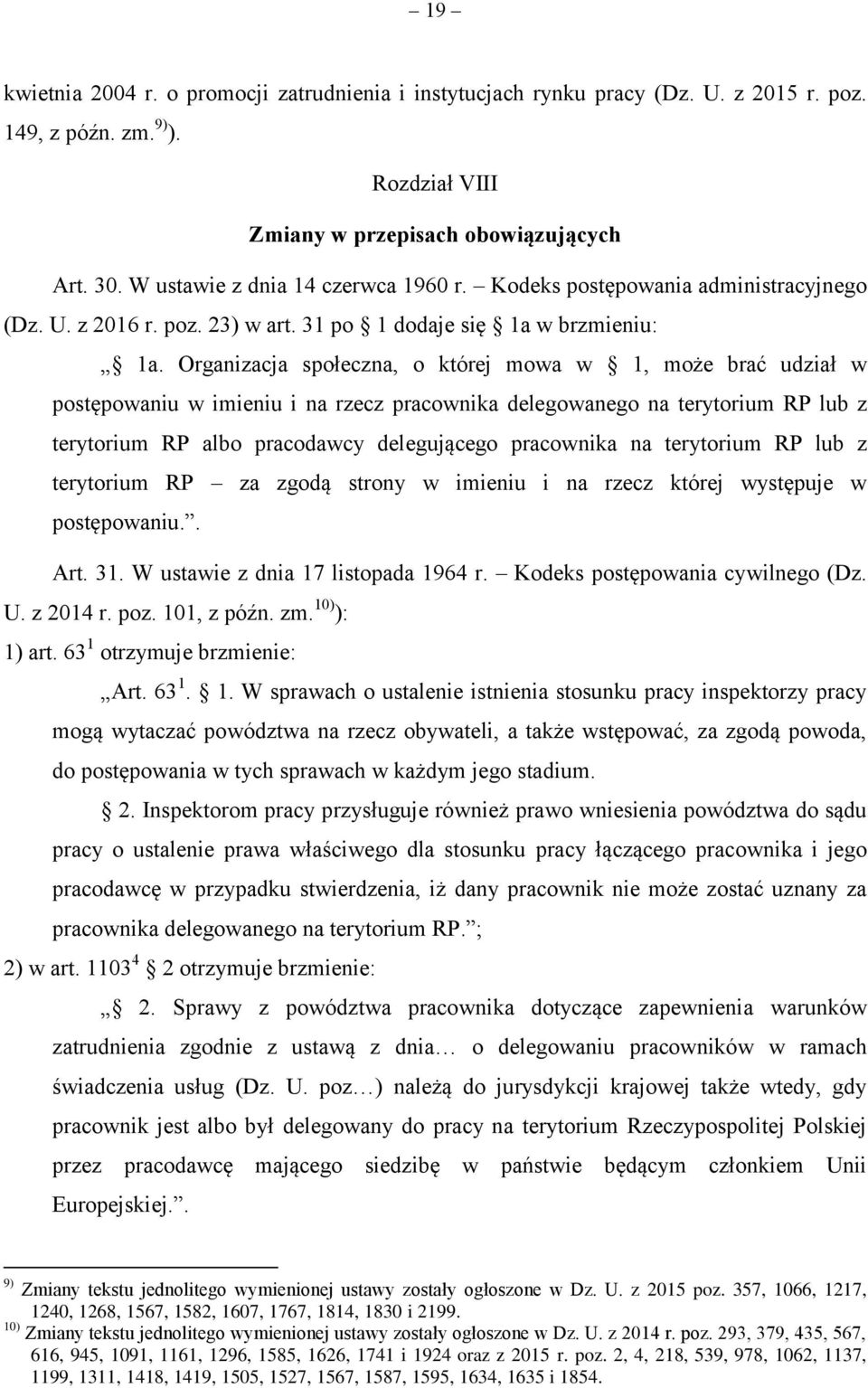 Organizacja społeczna, o której mowa w 1, może brać udział w postępowaniu w imieniu i na rzecz pracownika delegowanego na terytorium RP lub z terytorium RP albo pracodawcy delegującego pracownika na