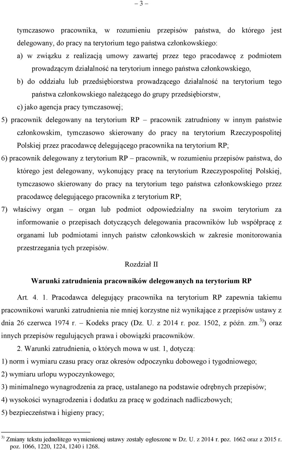 grupy przedsiębiorstw, c) jako agencja pracy tymczasowej; 5) pracownik delegowany na terytorium RP pracownik zatrudniony w innym państwie członkowskim, tymczasowo skierowany do pracy na terytorium