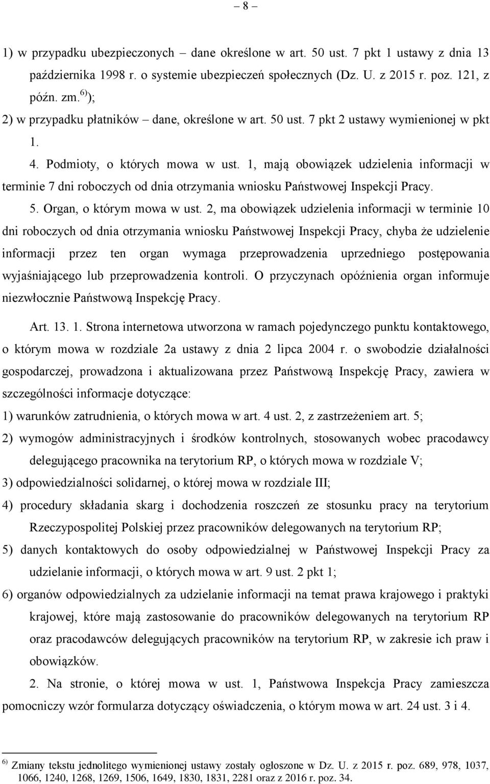 1, mają obowiązek udzielenia informacji w terminie 7 dni roboczych od dnia otrzymania wniosku Państwowej Inspekcji Pracy. 5. Organ, o którym mowa w ust.