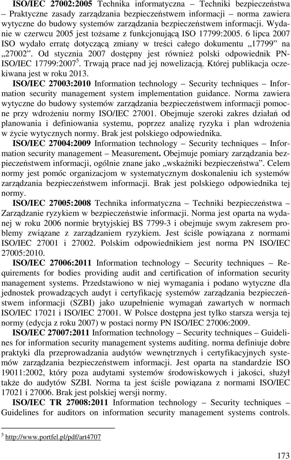 Od stycznia 2007 dostępny jest również polski odpowiednik PN- ISO/IEC 17799:2007 5. Trwają prace nad jej nowelizacją. Której publikacja oczekiwana jest w roku 2013.