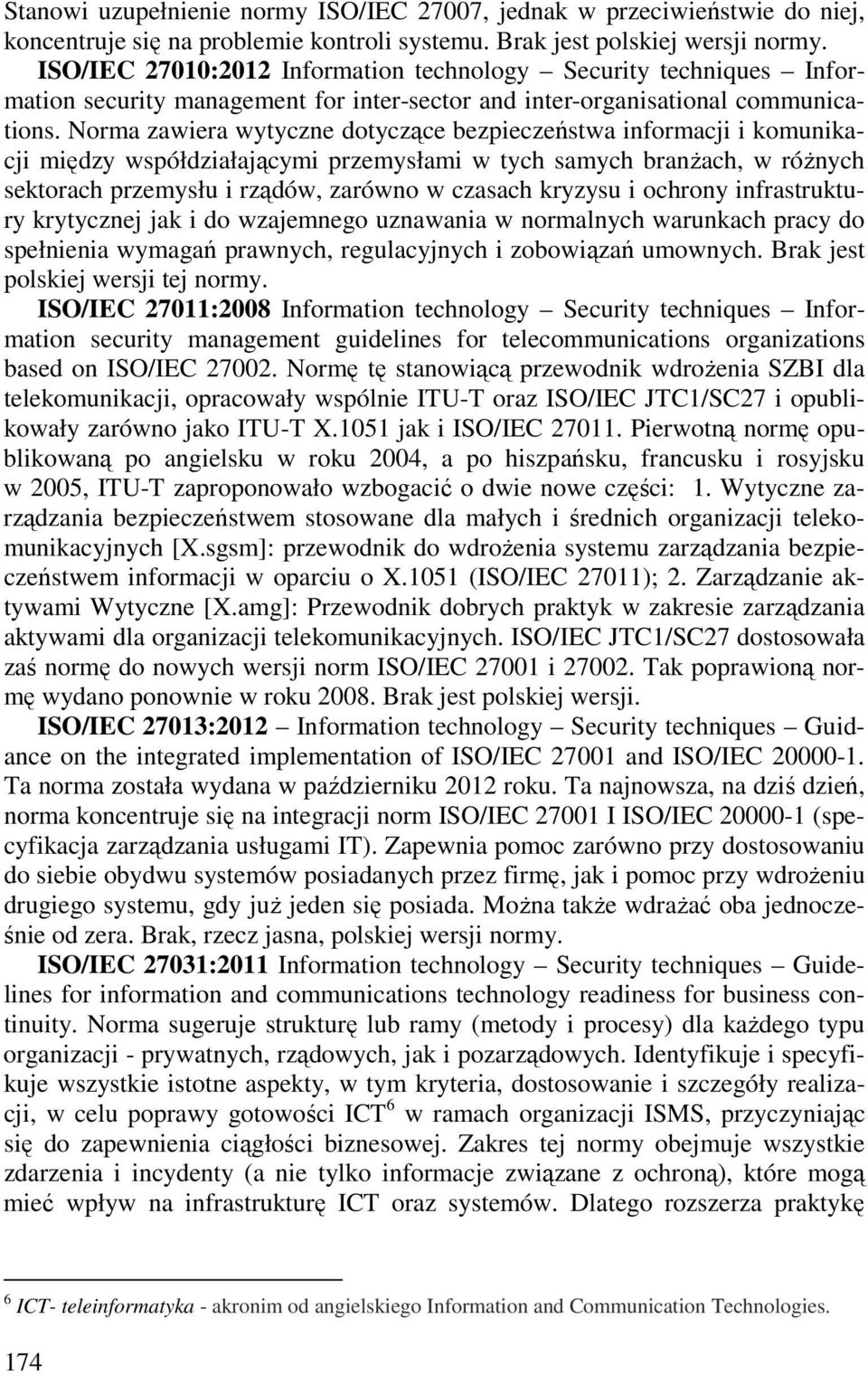 Norma zawiera wytyczne dotyczące bezpieczeństwa informacji i komunikacji między współdziałającymi przemysłami w tych samych branżach, w różnych sektorach przemysłu i rządów, zarówno w czasach kryzysu