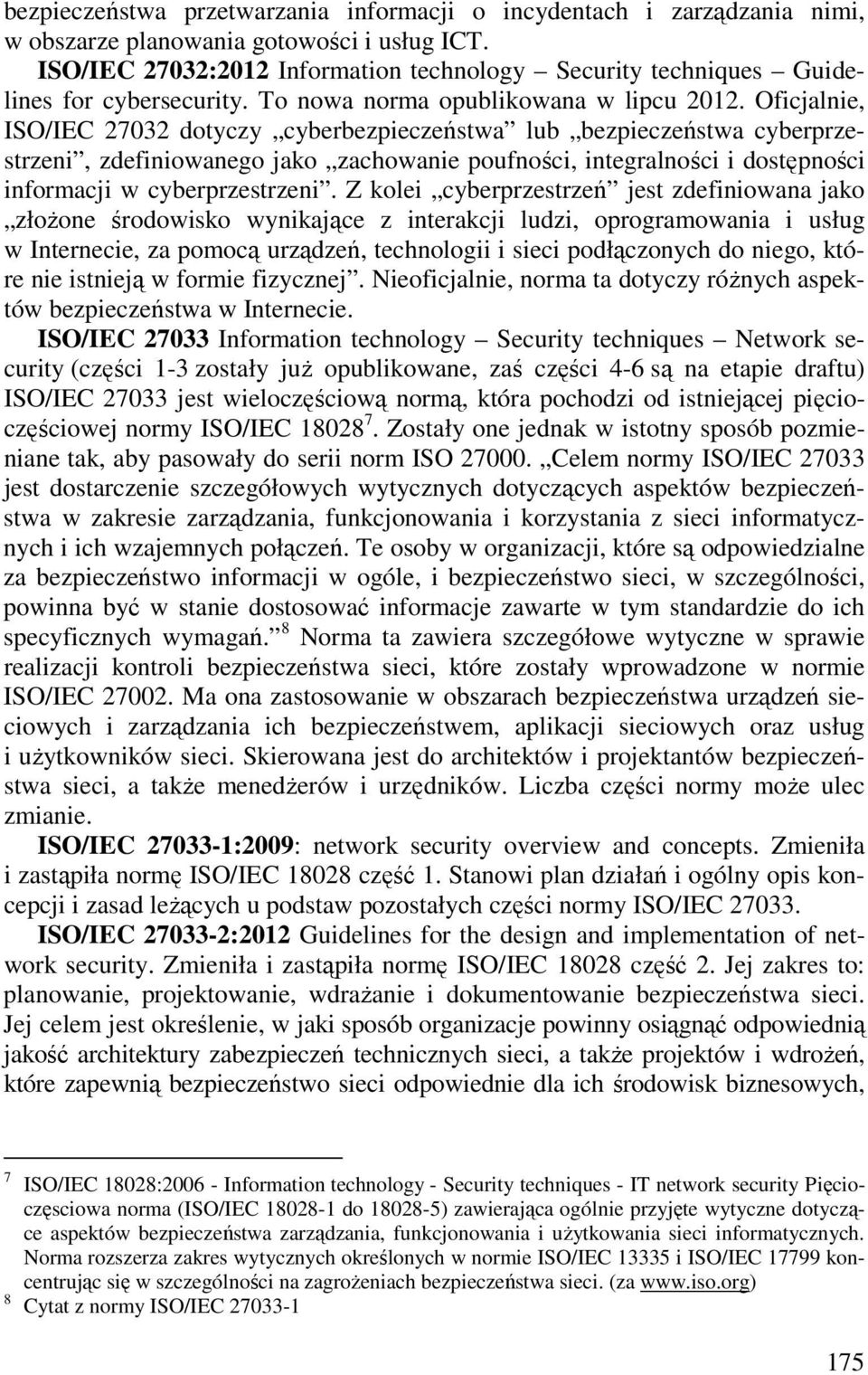 Oficjalnie, ISO/IEC 27032 dotyczy cyberbezpieczeństwa lub bezpieczeństwa cyberprzestrzeni, zdefiniowanego jako zachowanie poufności, integralności i dostępności informacji w cyberprzestrzeni.