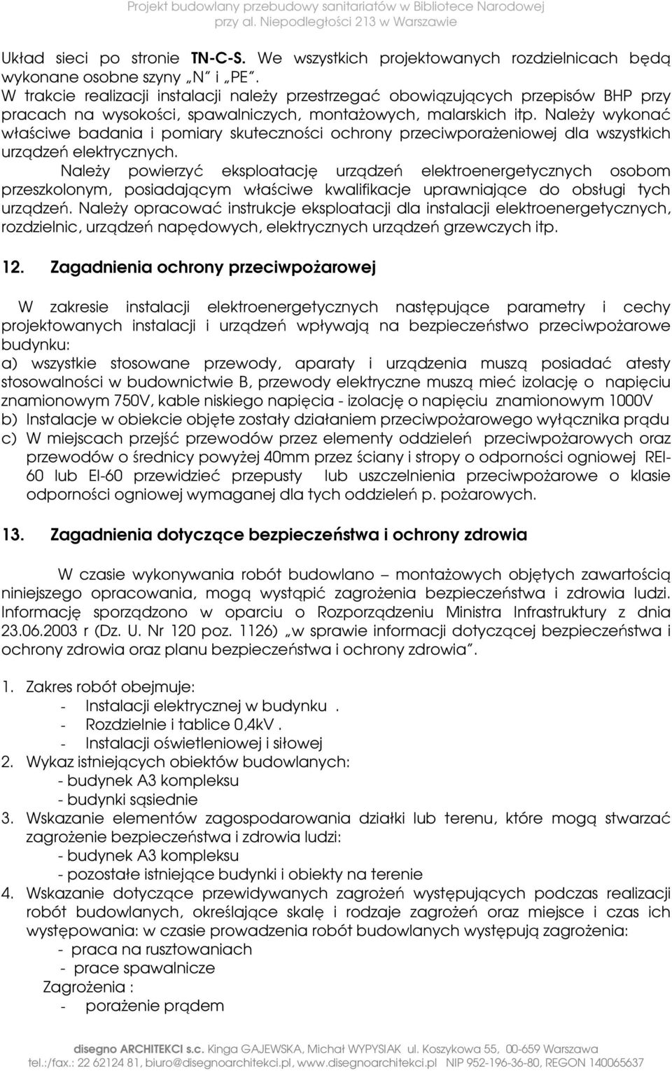 Należy wykonać właściwe badania i pomiary skuteczności ochrony przeciwporażeniowej dla wszystkich urządzeń elektrycznych.