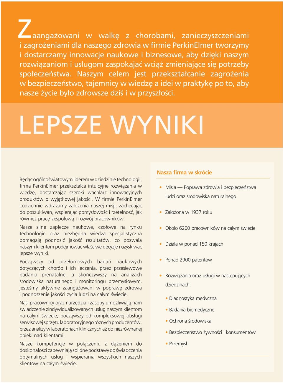 Naszym celem jest przekształcanie zagrożenia w bezpieczeństwo, tajemnicy w wiedzę a idei w praktykę po to, aby nasze życie było zdrowsze dziś i w przyszłości.