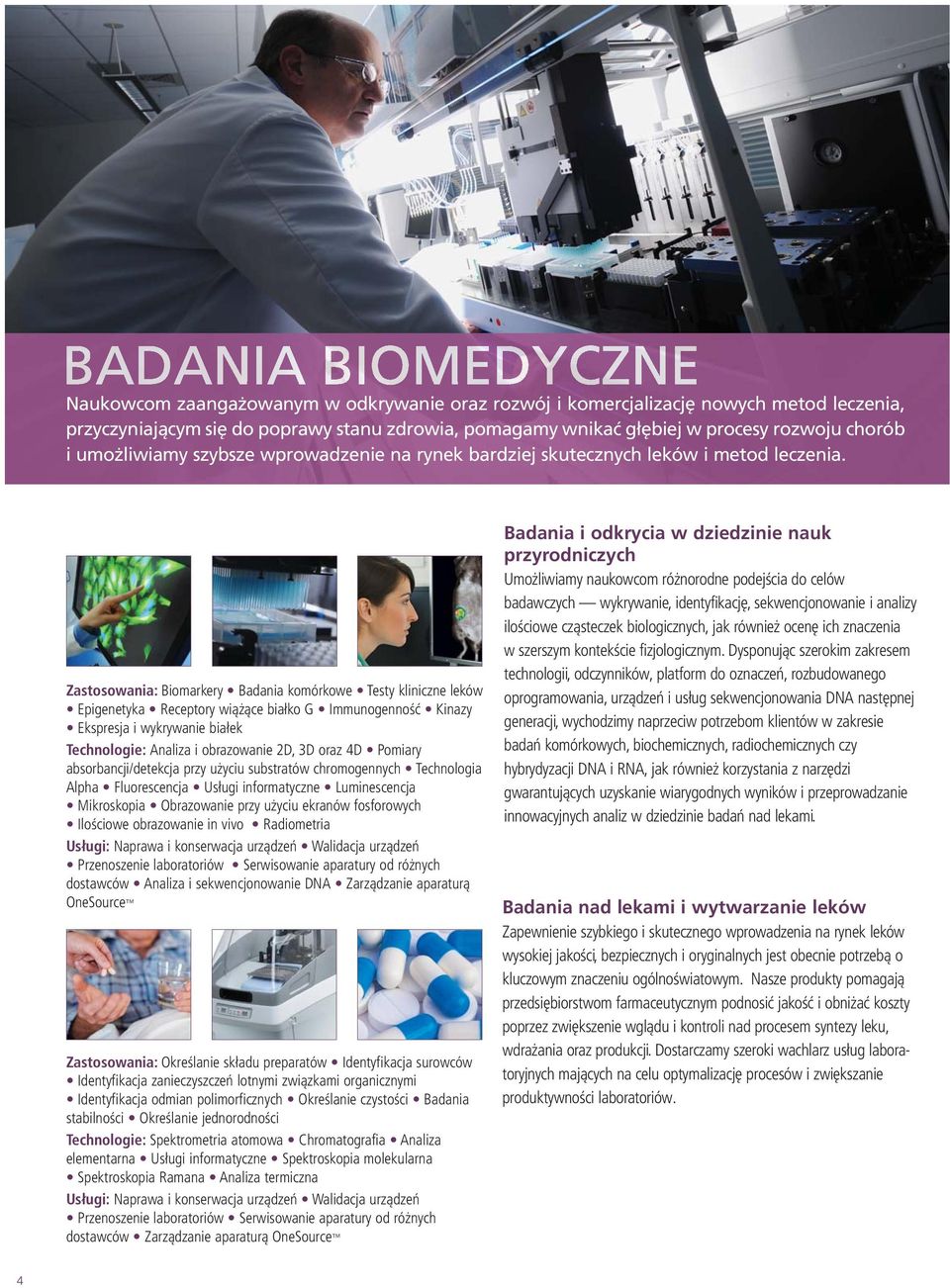 Zastosowania: Biomarkery Badania komórkowe Testy kliniczne leków Epigenetyka Receptory wiążące białko G Immunogenność Kinazy Ekspresja i wykrywanie białek Technologie: Analiza i obrazowanie 2D, 3D