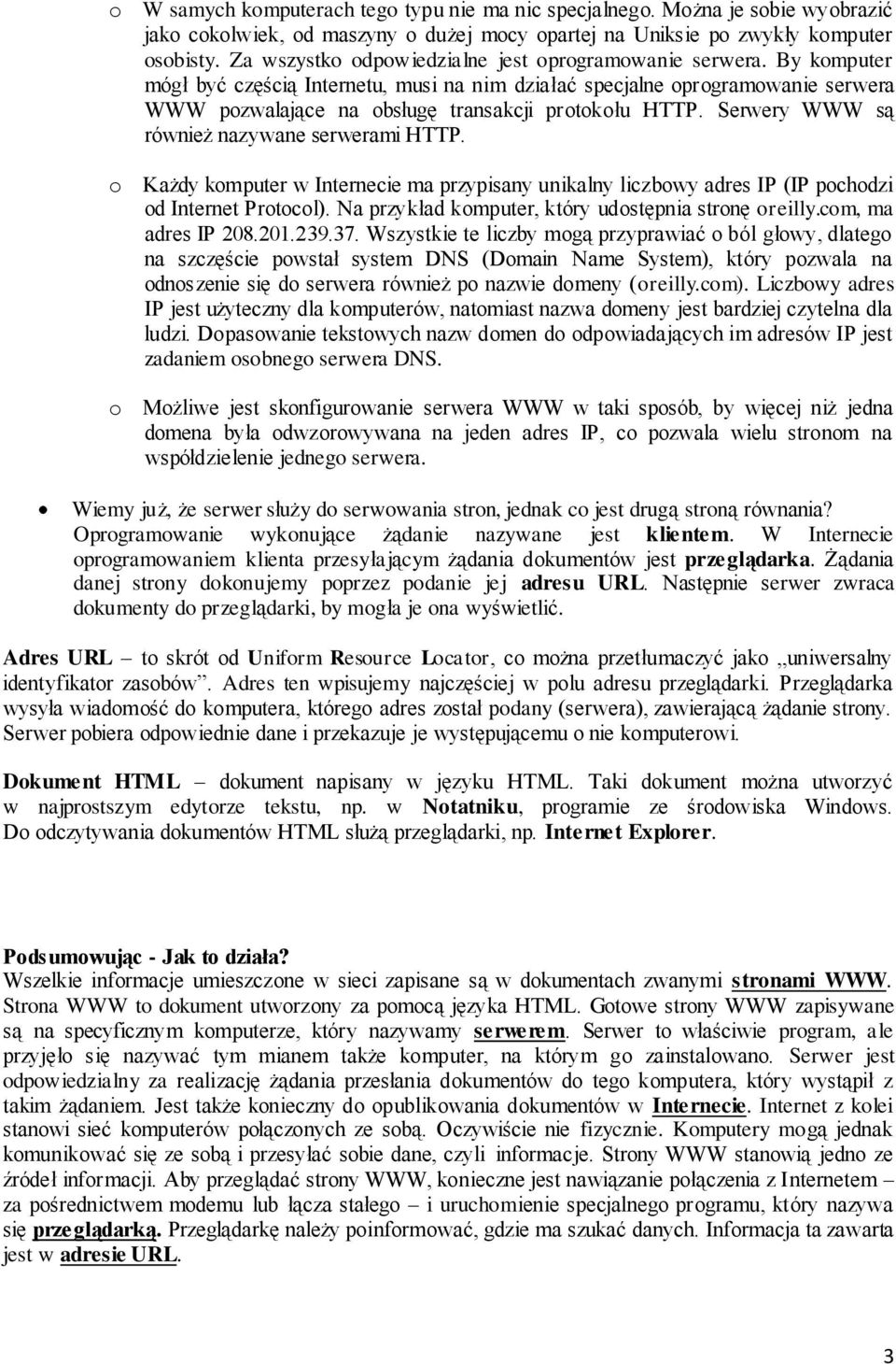 By komputer mógł być częścią Internetu, musi na nim działać specjalne oprogramowanie serwera WWW pozwalające na obsługę transakcji protokołu HTTP. Serwery WWW są również nazywane serwerami HTTP.