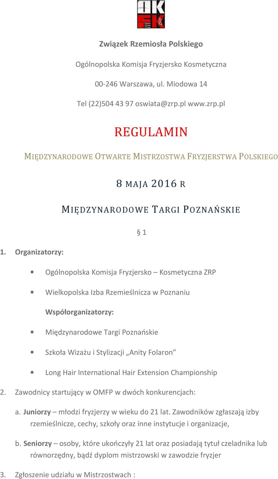 Organizatorzy: Ogólnopolska Komisja Fryzjersko Kosmetyczna ZRP Wielkopolska Izba Rzemieślnicza w Poznaniu Współorganizatorzy: Międzynarodowe Targi Poznańskie Szkoła Wizażu i Stylizacji Anity Folaron