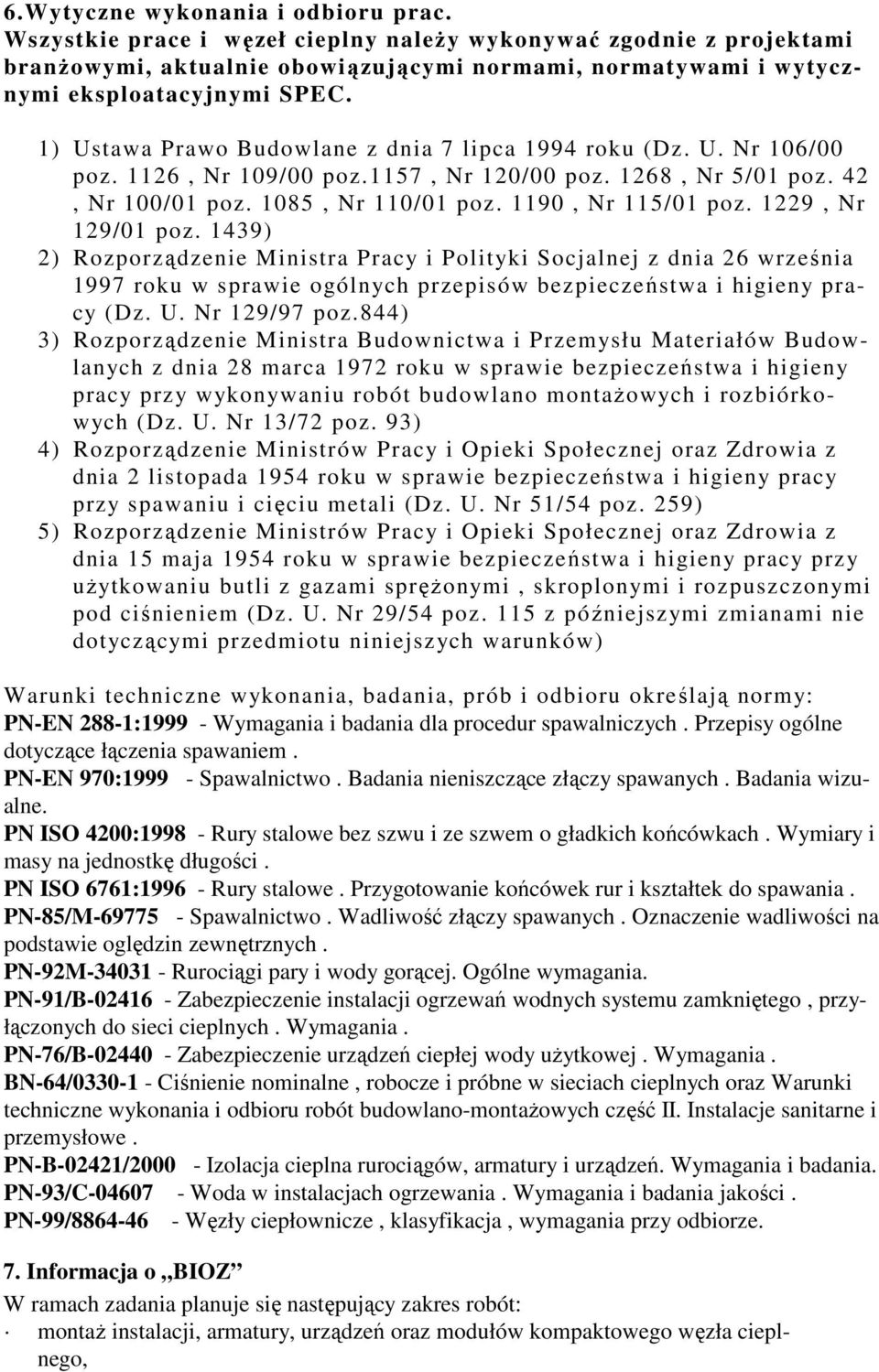 1229, Nr 129/01 poz. 1439) 2) Rozporządzenie Ministra Pracy i Polityki Socjalnej z dnia 26 września 1997 roku w sprawie ogólnych przepisów bezpieczeństwa i higieny pracy (Dz. U. Nr 129/97 poz.