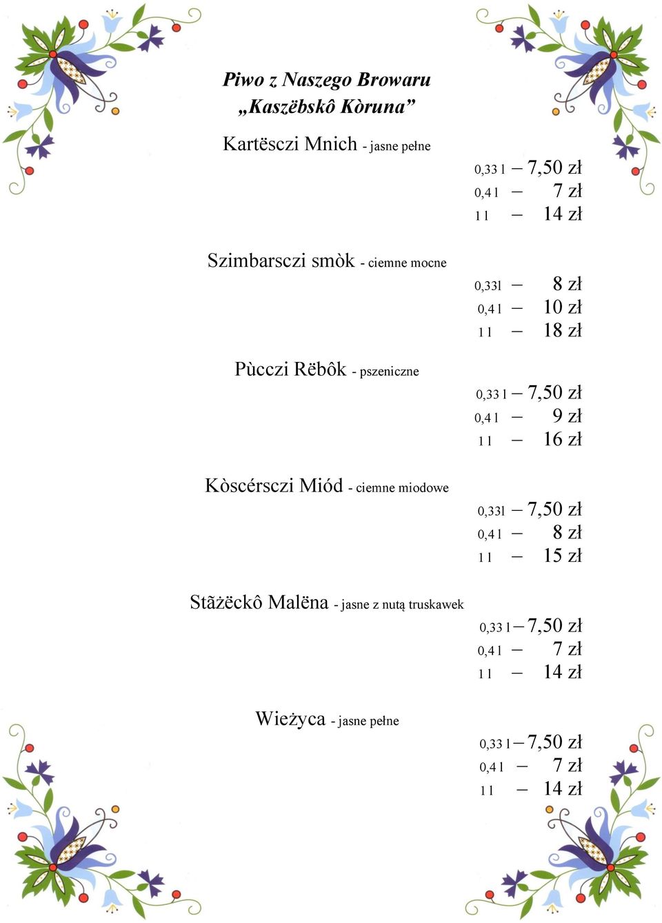 0,4 l 7 zł 1 l 14 zł 0,33l 8 zł 0,4 l 10 zł 1 l 18 zł 0,33 l 7,50 zł 0,4 l 9 zł 1 l 16 zł 0,33l 7,50 zł 0,4