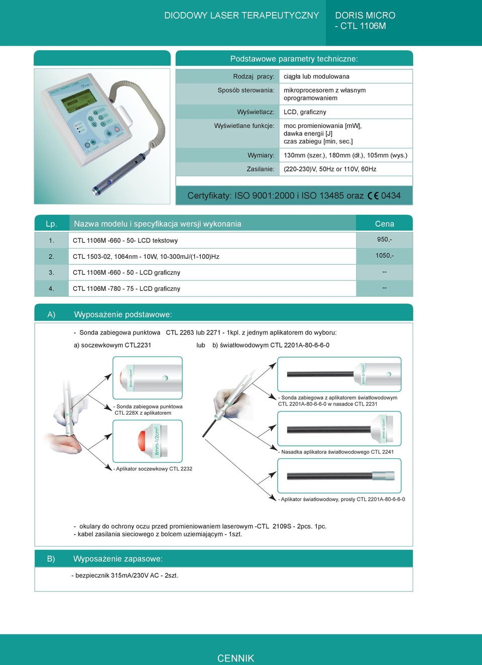 ) (220-230)V, 50Hz or 110V, 60Hz Certyfikaty: ISO 9001:2000 i ISO 13485 oraz 0434 Lp. Nazwa modelu i specyfikacja wersji wykonania Cena 1. CTL 1106M -660-50- LCD tekstowy 950,- 2.