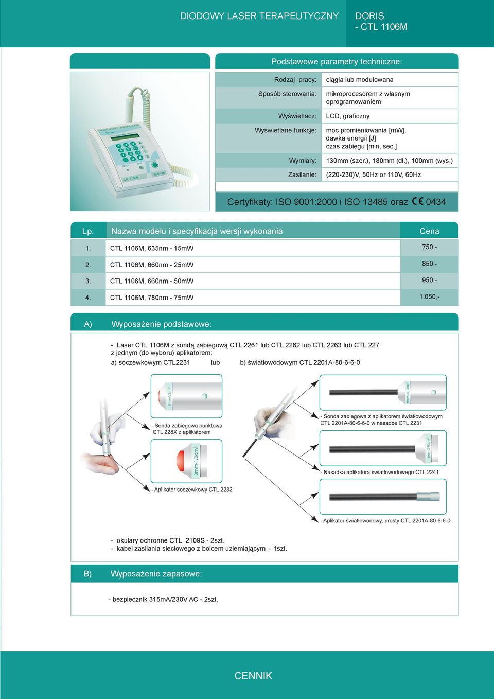 ) (220-230)V, 50Hz or 110V, 60Hz Certyfikaty: ISO 9001:2000 i ISO 13485 oraz 0434 Lp. Nazwa modelu i specyfikacja wersji wykonania Cena 1. CTL 1106M, 635nm - 15mW 750,- 2.