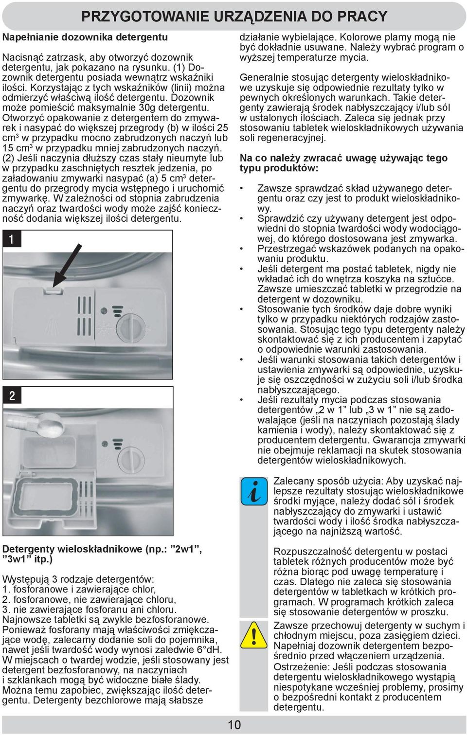 Otworzyć opakowanie z detergentem do zmywarek i nasypać do większej przegrody (b) w ilości 25 cm 3 w przypadku mocno zabrudzonych naczyń lub 15 cm 3 w przypadku mniej zabrudzonych naczyń.