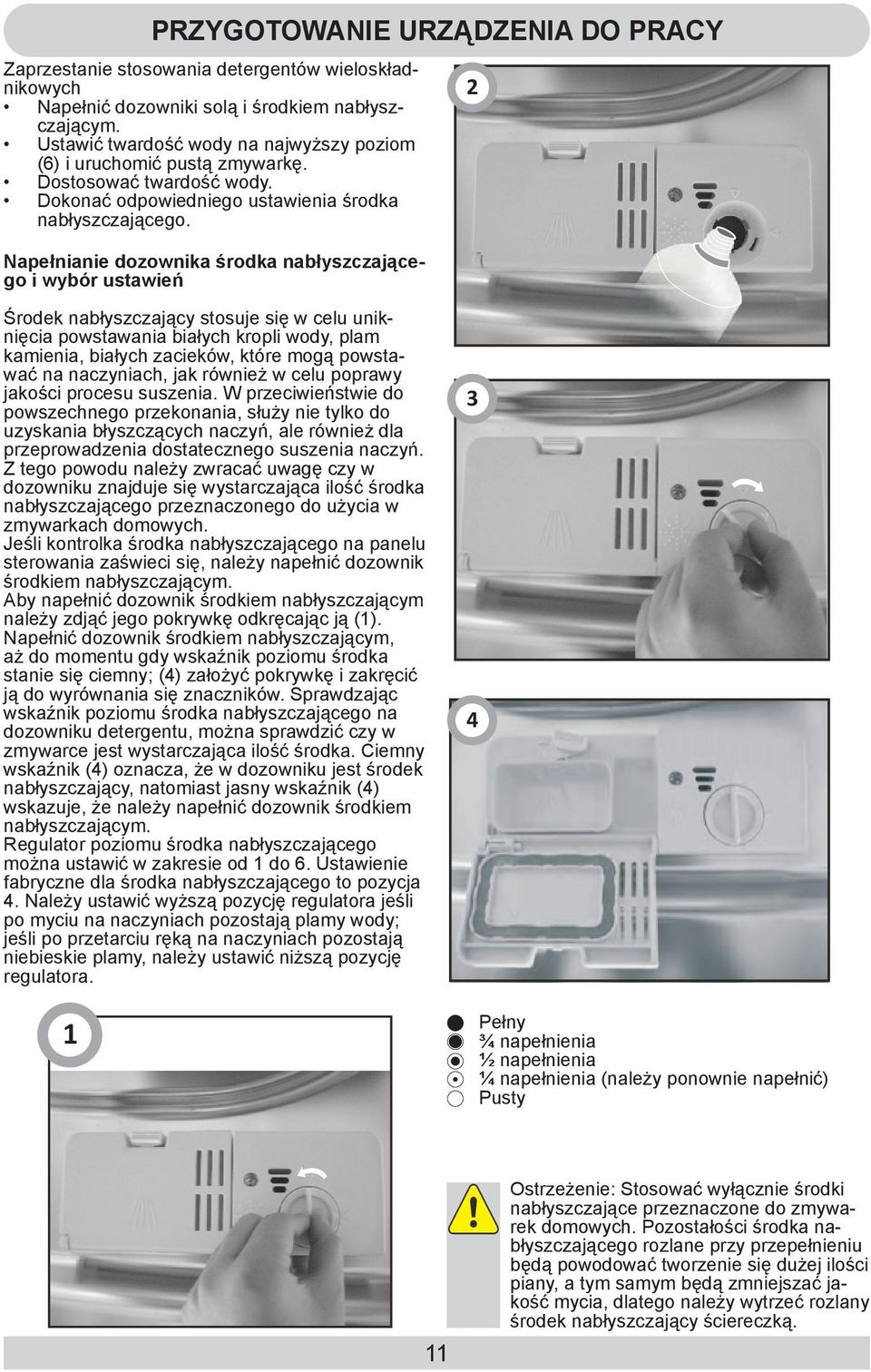 Napełnianie dozownika środka nabłyszczającego i wybór ustawień 2 Środek nabłyszczający stosuje się w celu uniknięcia powstawania białych kropli wody, plam kamienia, białych zacieków, które mogą