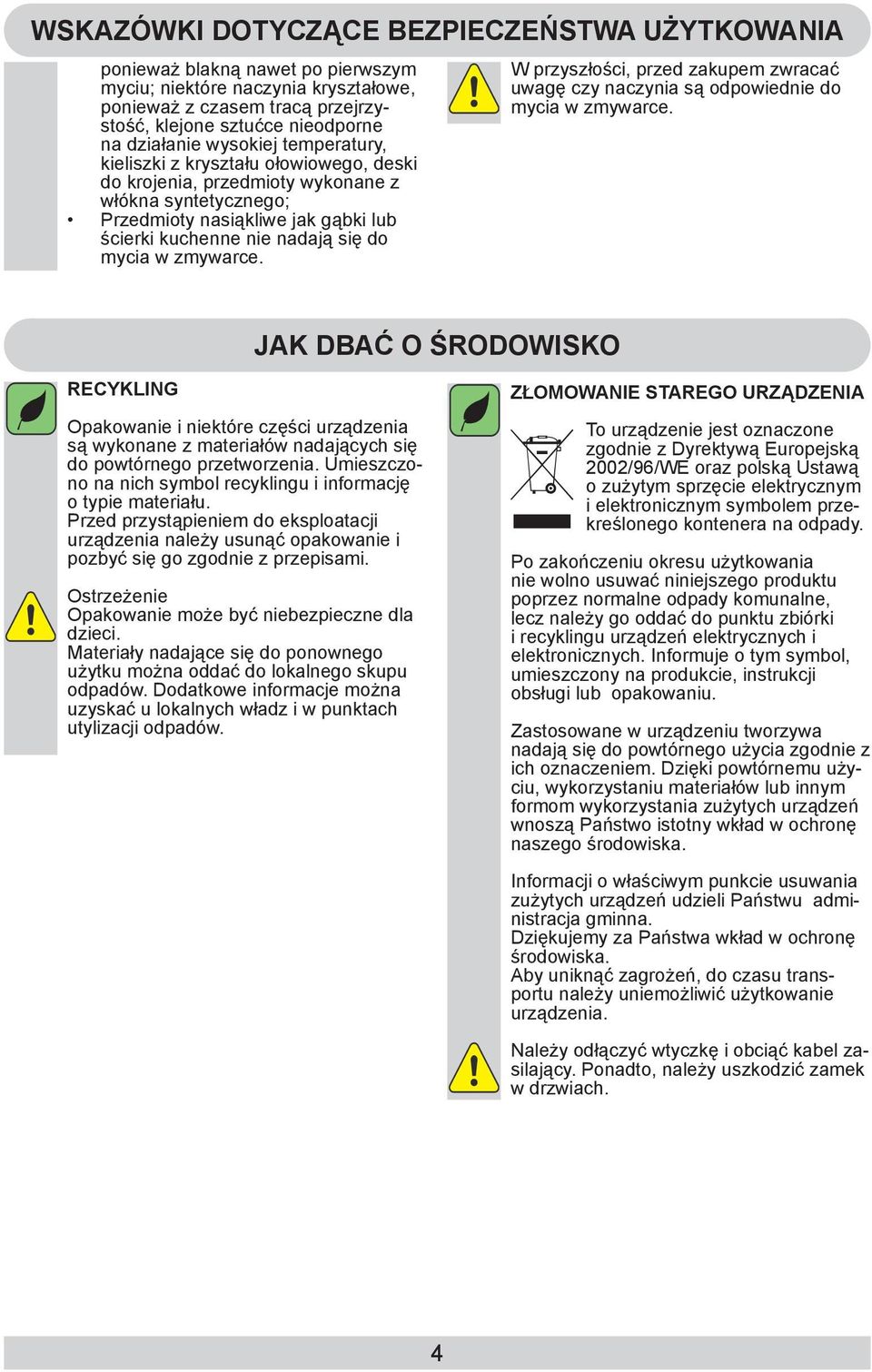 zmywarce. W przyszłości, przed zakupem zwracać uwagę czy naczynia są odpowiednie do mycia w zmywarce.