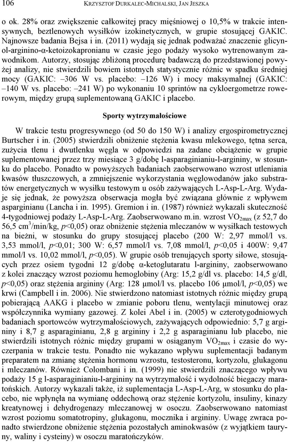 Autorzy, stosując zbliżoną procedurę badawczą do przedstawionej powyżej analizy, nie stwierdzili bowiem istotnych statystycznie różnic w spadku średniej mocy (GAKIC: 306 W vs.