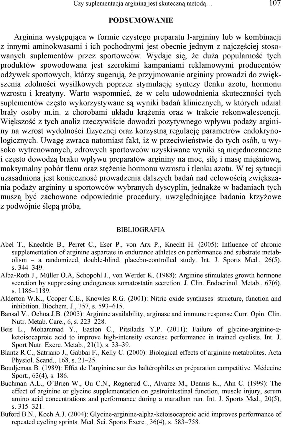 Wydaje się, że duża popularność tych produktów spowodowana jest szerokimi kampaniami reklamowymi producentów odżywek sportowych, którzy sugerują, że przyjmowanie argininy prowadzi do zwiększenia