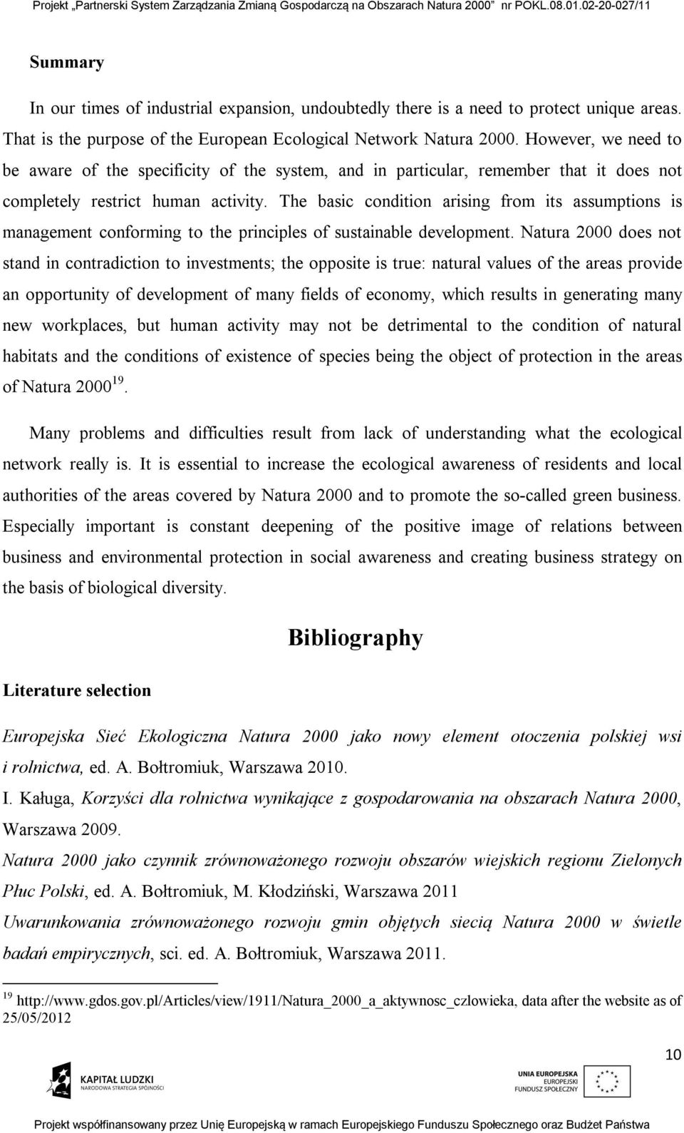 The basic condition arising from its assumptions is management conforming to the principles of sustainable development.