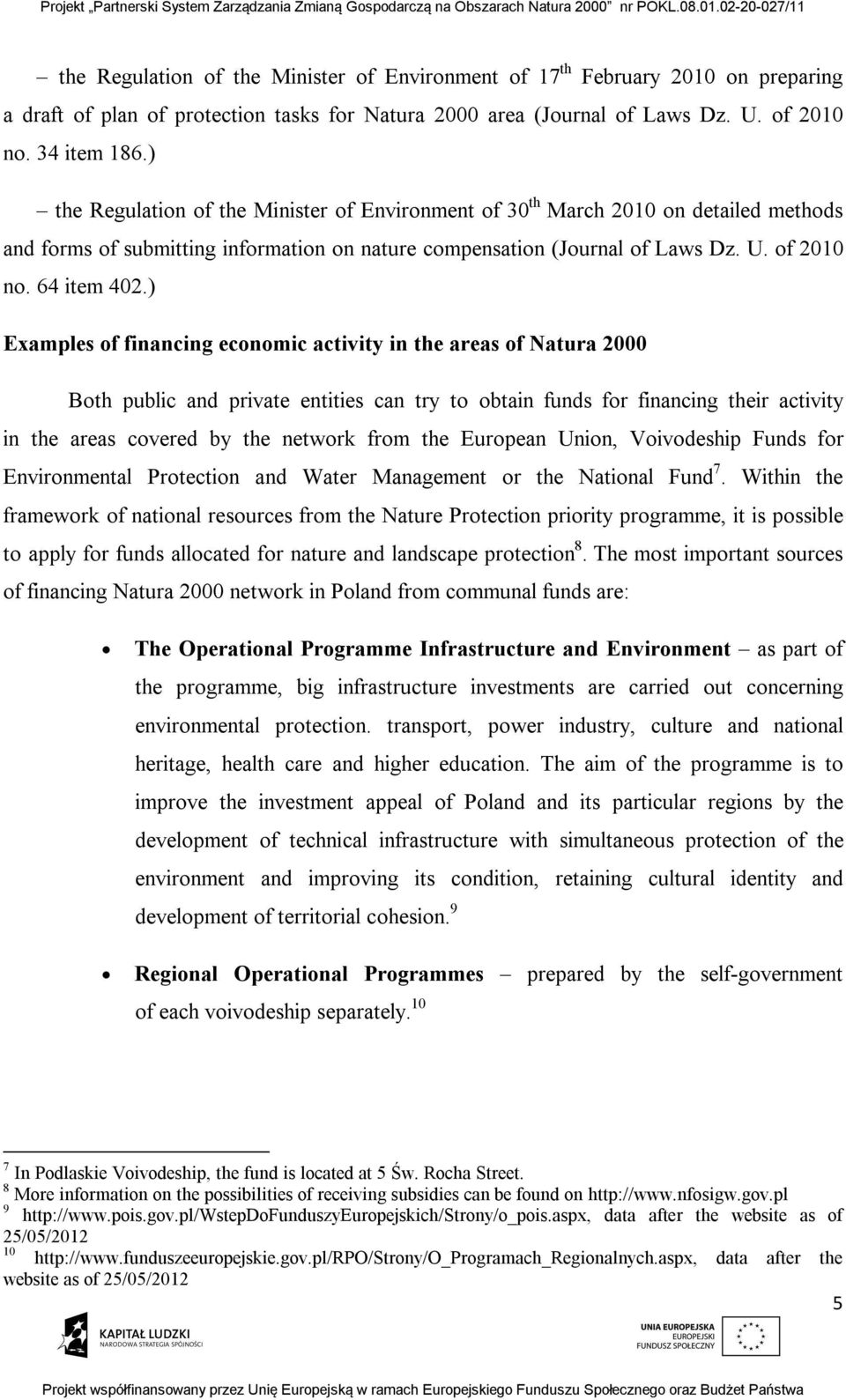 ) Examples of financing economic activity in the areas of Natura 2000 Both public and private entities can try to obtain funds for financing their activity in the areas covered by the network from