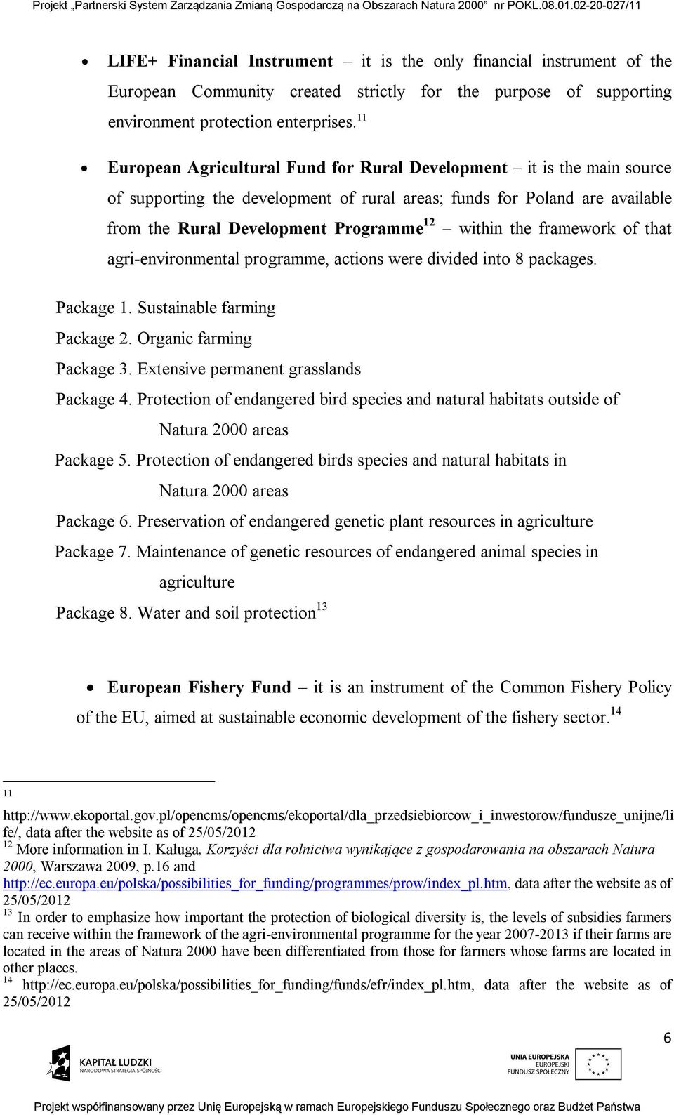 the framework of that agri-environmental programme, actions were divided into 8 packages. Package 1. Sustainable farming Package 2. Organic farming Package 3. Extensive permanent grasslands Package 4.