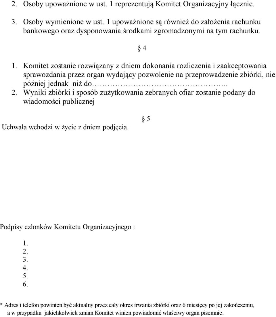 Komitet zostanie rozwiązany z dniem dokonania rozliczenia i zaakceptowania sprawozdania przez organ wydający pozwolenie na przeprowadzenie zbiórki, nie później jednak niż do.. 2.