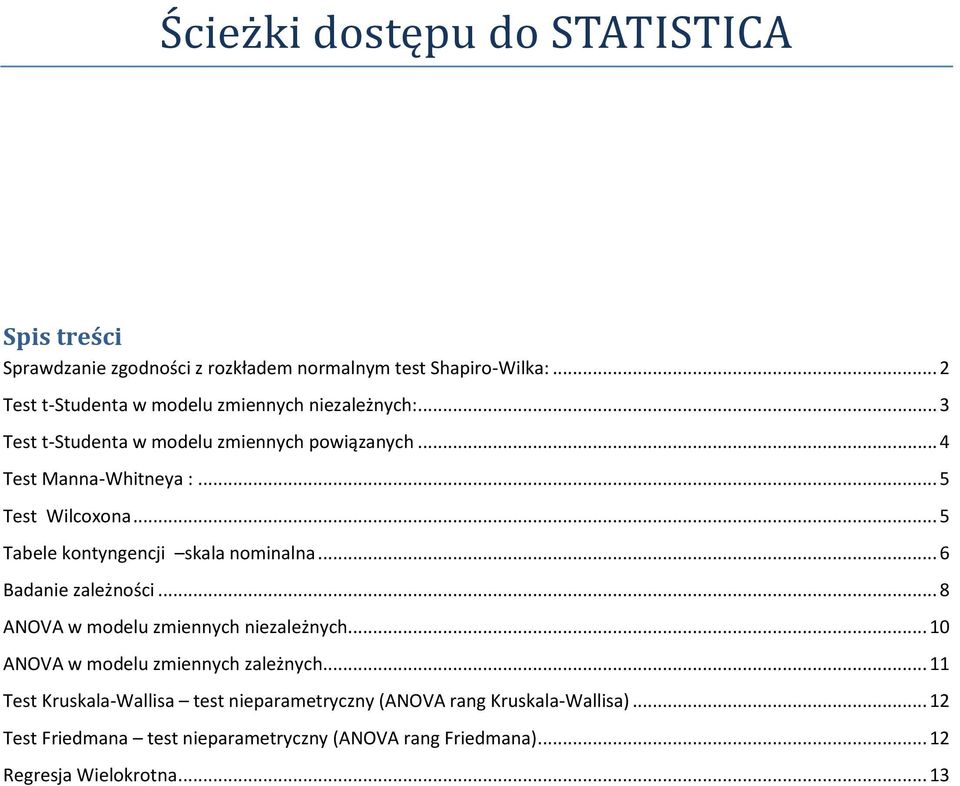 .. 5 Test Wilcoxona... 5 Tabele kontyngencji skala nominalna... 6 Badanie zależności... 8 ANOVA w modelu zmiennych niezależnych.