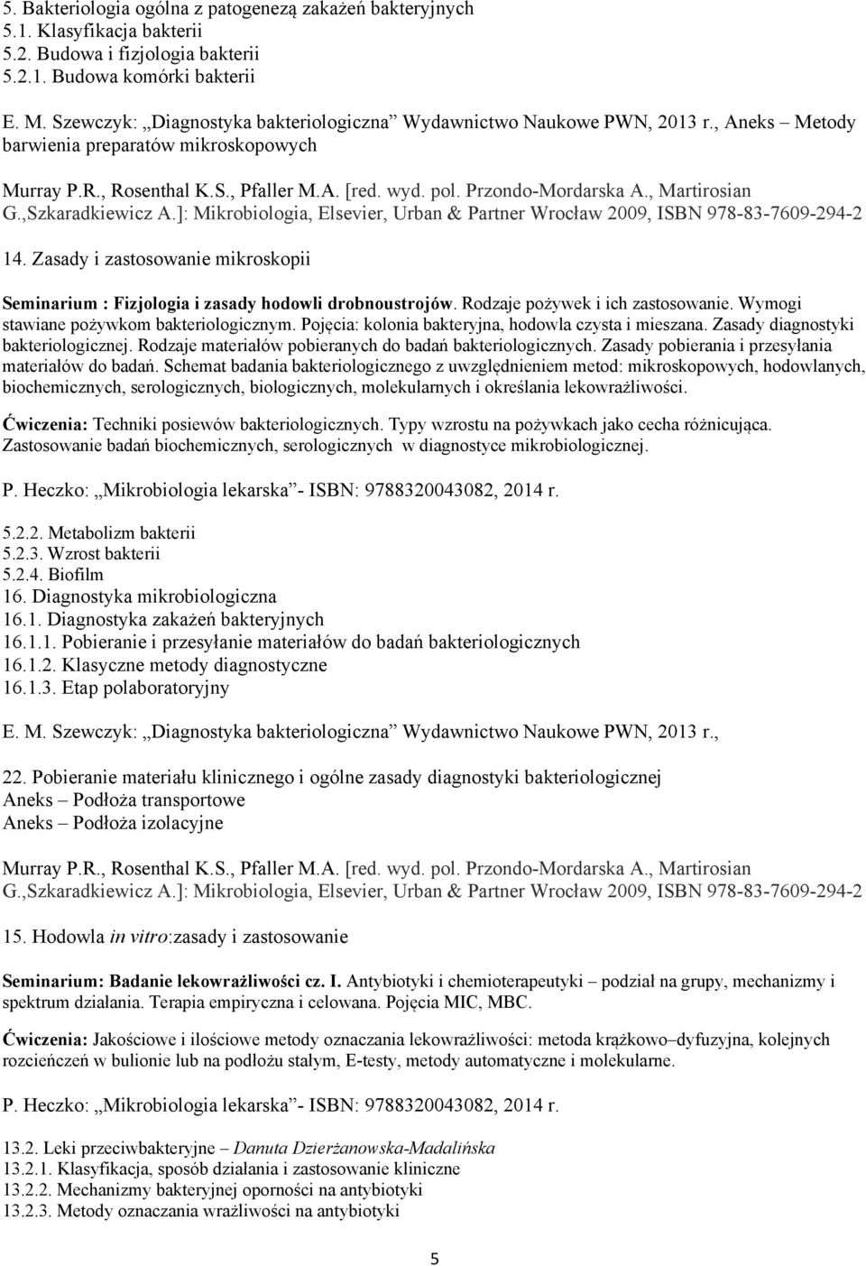 , Martirosian G.,Szkaradkiewicz A.]: Mikrobiologia, Elsevier, Urban & Partner Wrocław 2009, ISBN 978-83-7609-294-2 14.