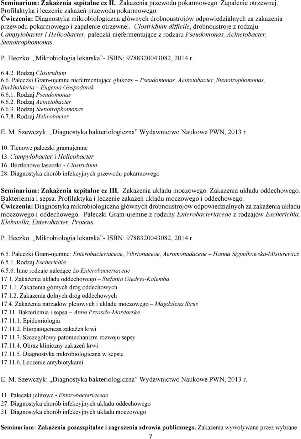 Clostridium difficile, drobnoustroje z rodzaju Campylobacter i Helicobacter, pałeczki niefermentujące z rodzaju Pseudomonas, Acinetobacter, Stenotrophomonas. 6.