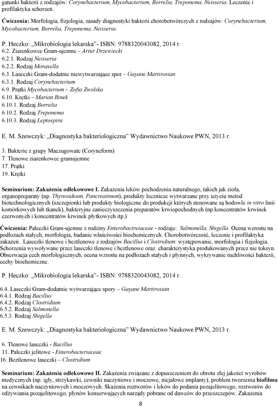 Ziarenkowce Gram-ujemne Artur Drzewiecki 6.2.1. Rodzaj Neisseria 6.2.2. Rodzaj Moraxella 6.3. Laseczki Gram-dodatnie niewytwarzające spor Gayane Martirosian 6.3.1. Rodzaj Corynebacterium 6.9.