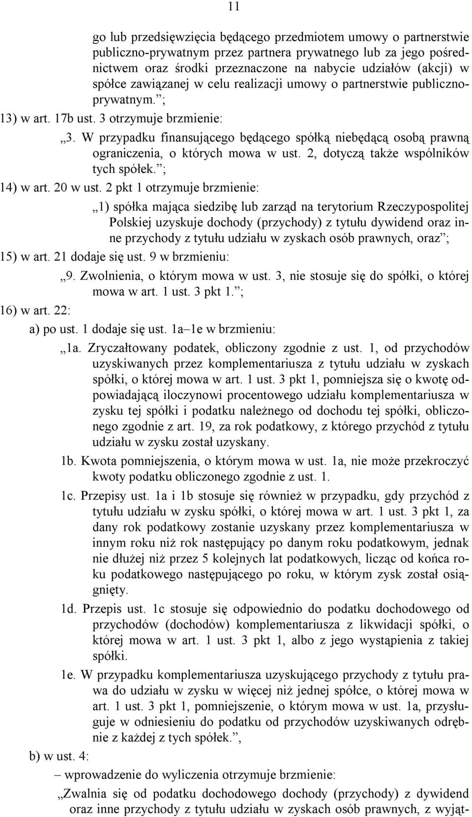 W przypadku finansującego będącego spółką niebędącą osobą prawną ograniczenia, o których mowa w ust. 2, dotyczą także wspólników tych spółek. ; 14) w art. 20 w ust.