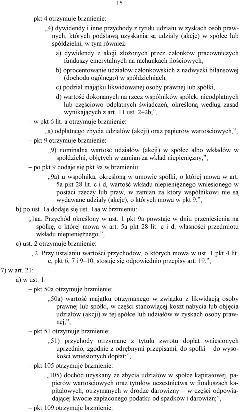 spółdzielniach, c) podział majątku likwidowanej osoby prawnej lub spółki, d) wartość dokonanych na rzecz wspólników spółek, nieodpłatnych lub częściowo odpłatnych świadczeń, określoną według zasad