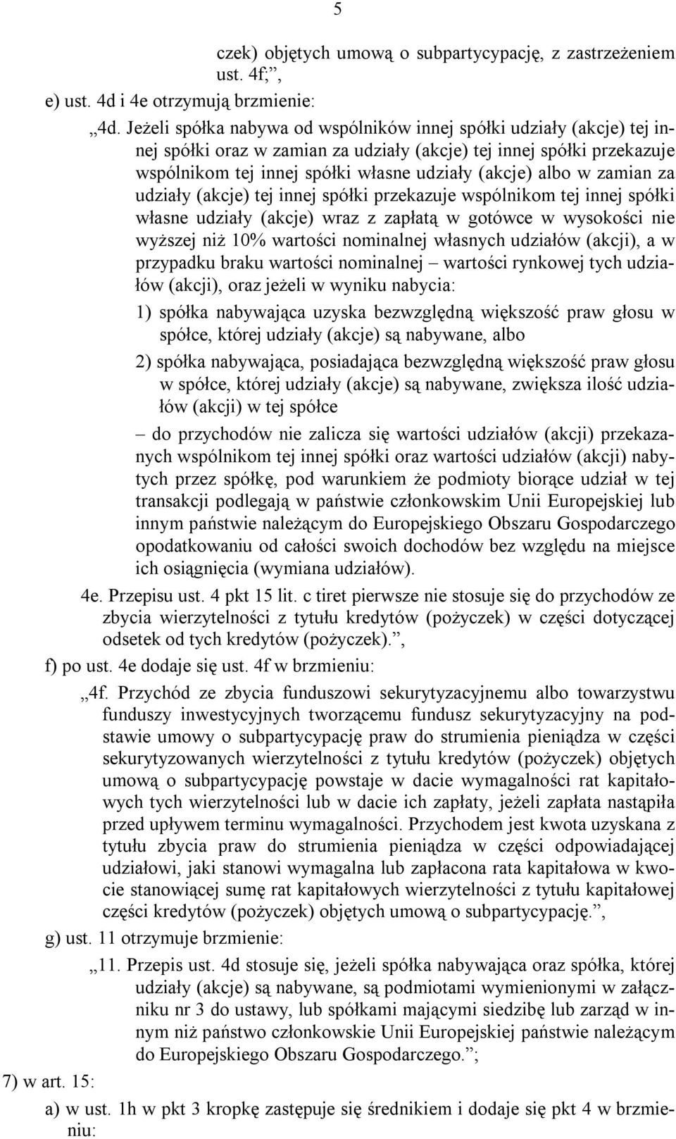 zamian za udziały (akcje) tej innej spółki przekazuje wspólnikom tej innej spółki własne udziały (akcje) wraz z zapłatą w gotówce w wysokości nie wyższej niż 10% wartości nominalnej własnych udziałów