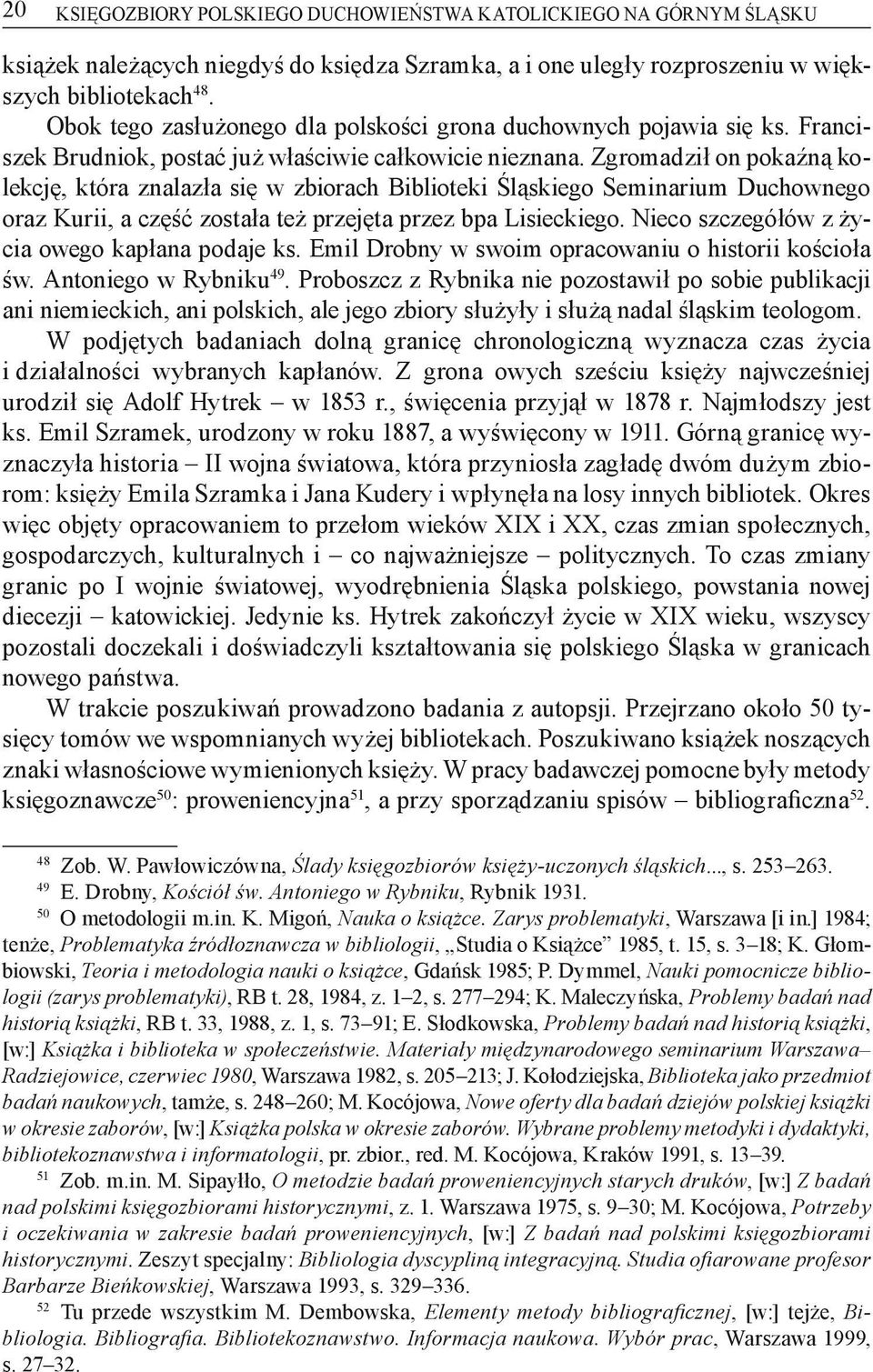 Zgromadził on pokaźną kolekcję, która znalazła się w zbiorach Biblioteki Śląskiego Seminarium Duchownego oraz Kurii, a część została też przejęta przez bpa Lisieckiego.