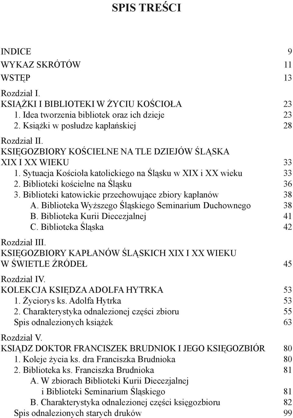 Biblioteki katowickie przechowujące zbiory kapłanów 38 A. Biblioteka Wyższego Śląskiego Seminarium Duchownego 38 B. Biblioteka Kurii Diecezjalnej 41 C. Biblioteka Śląska 42 Rozdział III.