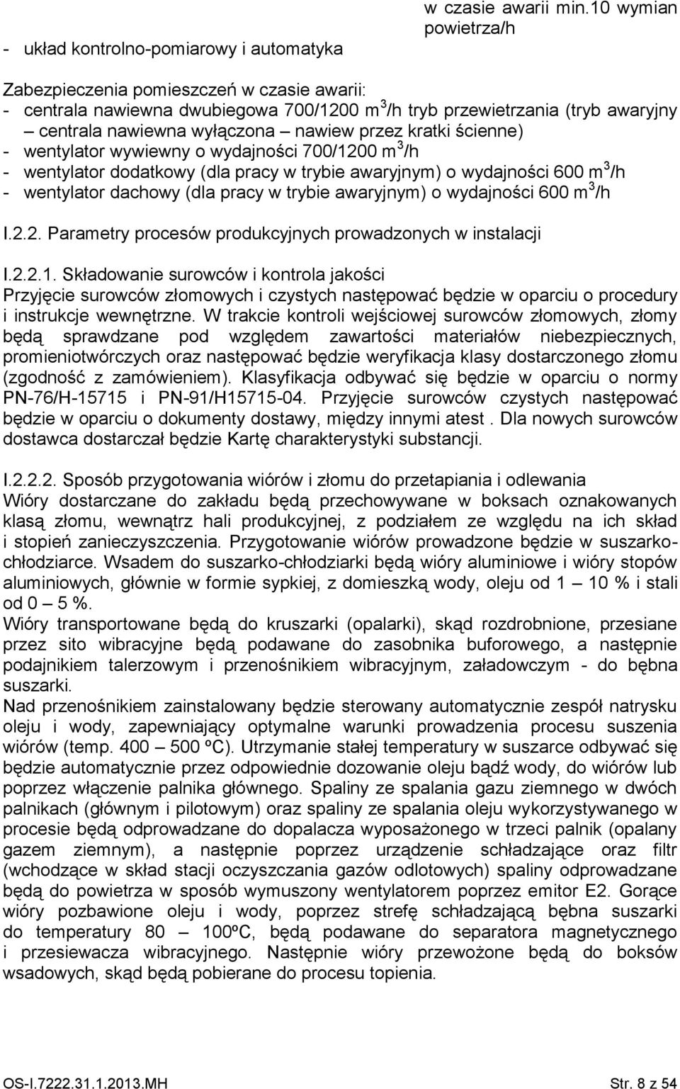 ścienne) - wentylator wywiewny o wydajności 700/1200 m 3 /h - wentylator dodatkowy (dla pracy w trybie awaryjnym) o wydajności 600 m 3 /h - wentylator dachowy (dla pracy w trybie awaryjnym) o