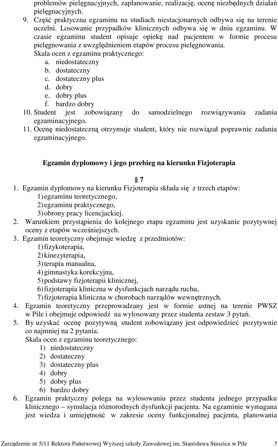 Skala ocen z egzaminu praktycznego: a. niedostateczny b. dostateczny c. dostateczny plus d. dobry e. dobry plus f. bardzo dobry 10.