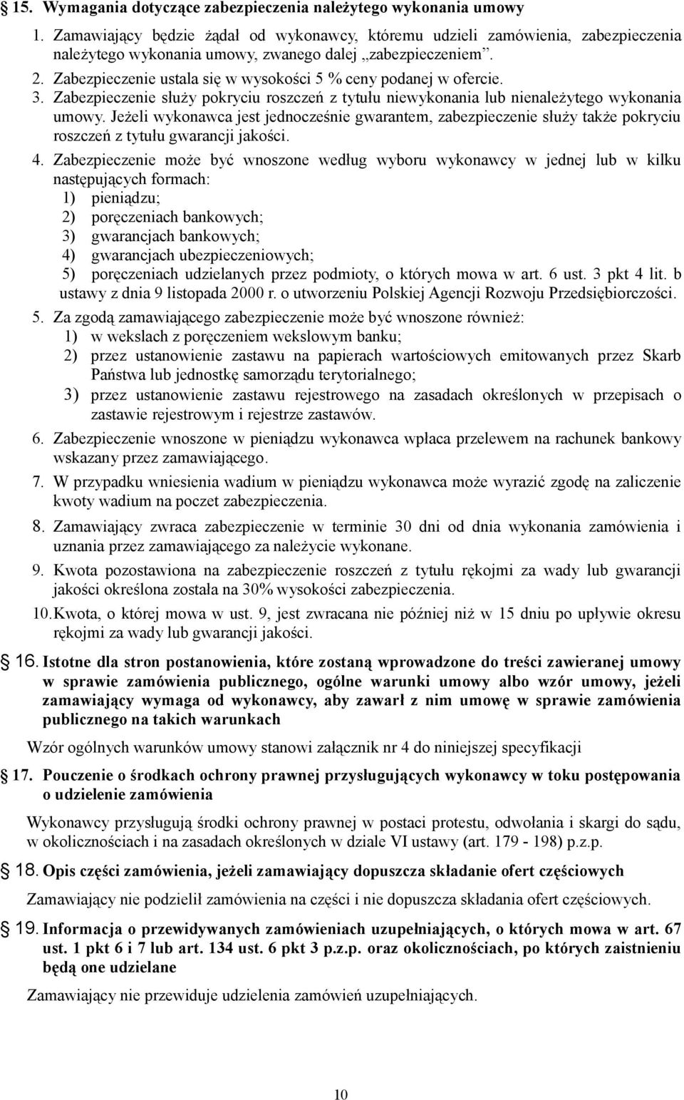 Zabezpieczenie ustala się w wysokości 5 % ceny podanej w ofercie. 3. Zabezpieczenie służy pokryciu roszczeń z tytułu niewykonania lub nienależytego wykonania umowy.