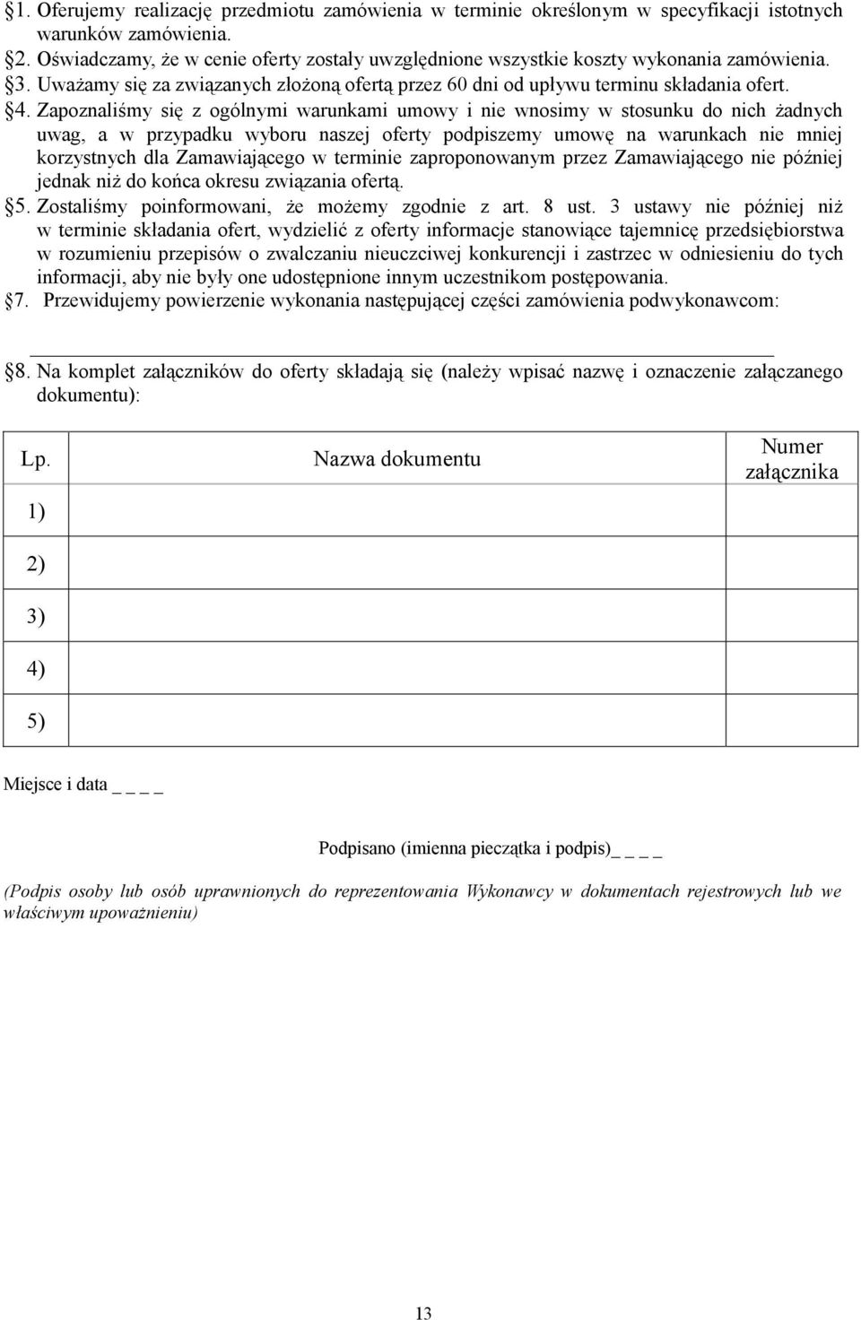 Zapoznaliśmy się z ogólnymi warunkami umowy i nie wnosimy w stosunku do nich żadnych uwag, a w przypadku wyboru naszej oferty podpiszemy umowę na warunkach nie mniej korzystnych dla Zamawiającego w