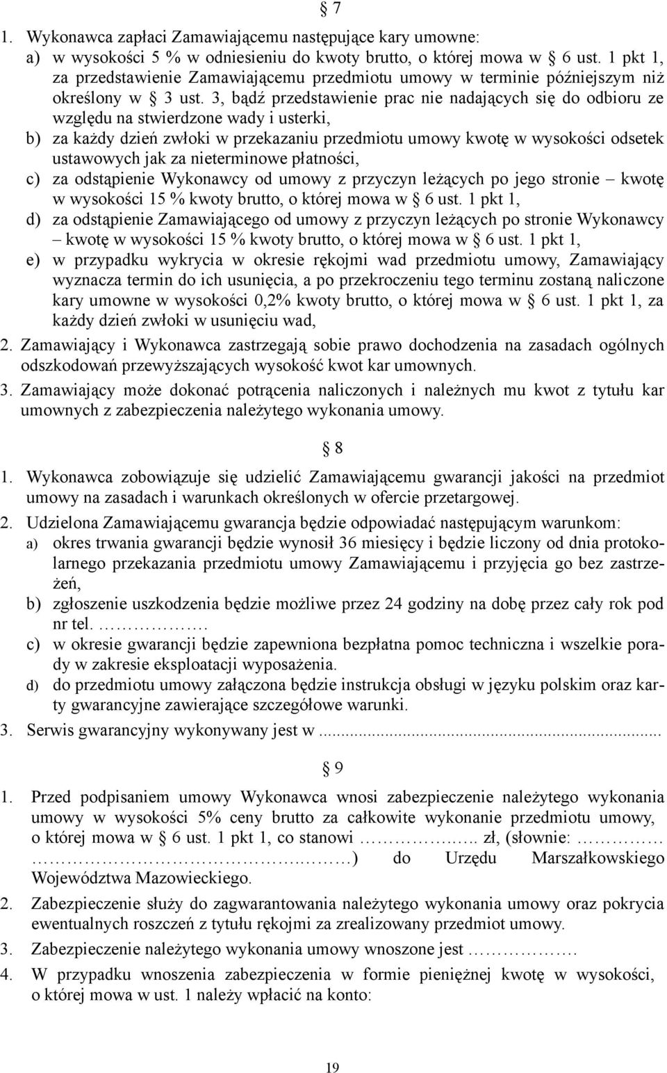 3, bądź przedstawienie prac nie nadających się do odbioru ze względu na stwierdzone wady i usterki, b) za każdy dzień zwłoki w przekazaniu przedmiotu umowy kwotę w wysokości odsetek ustawowych jak za