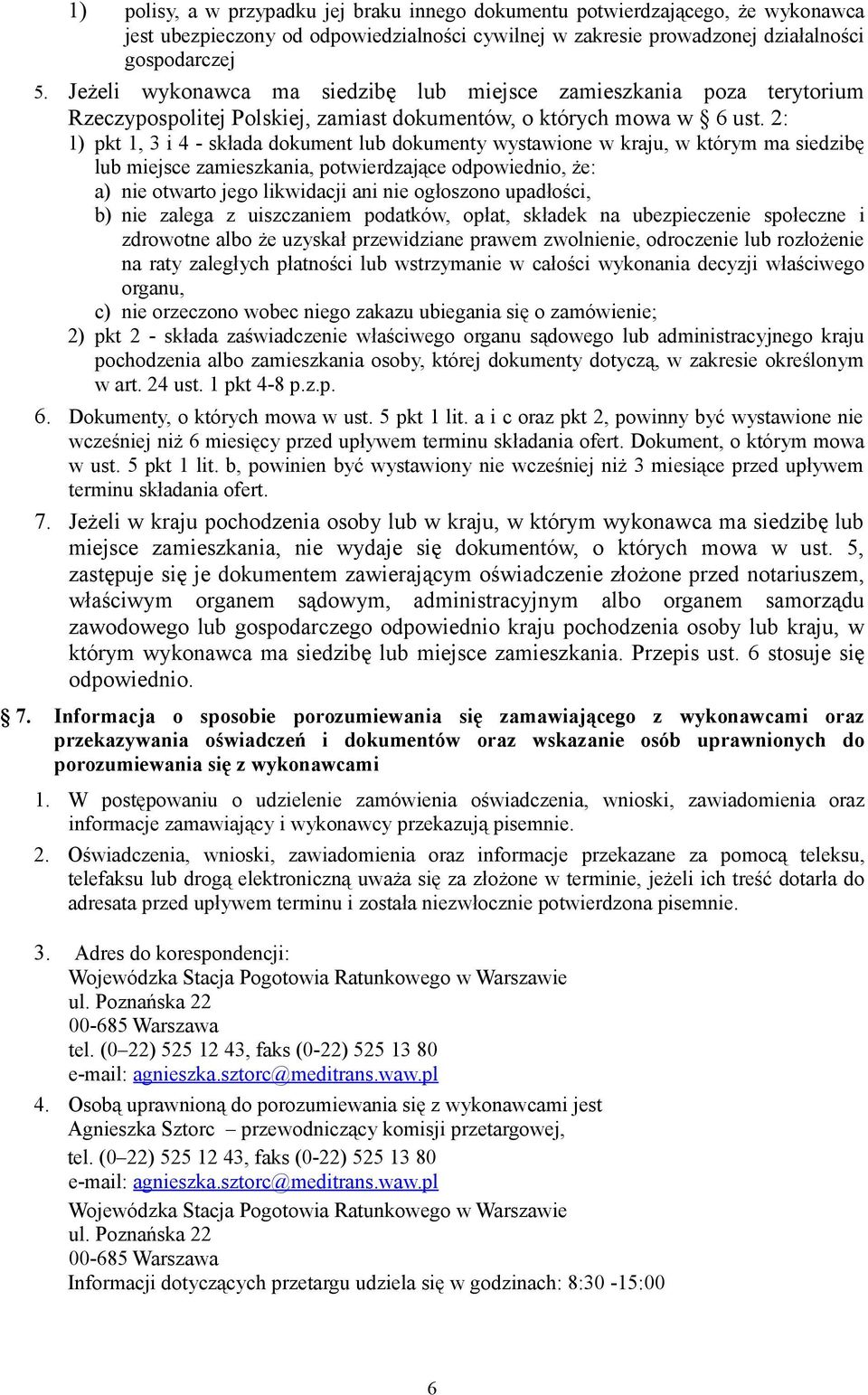 2: 1) pkt 1, 3 i 4 - składa dokument lub dokumenty wystawione w kraju, w którym ma siedzibę lub miejsce zamieszkania, potwierdzające odpowiednio, że: a) nie otwarto jego likwidacji ani nie ogłoszono