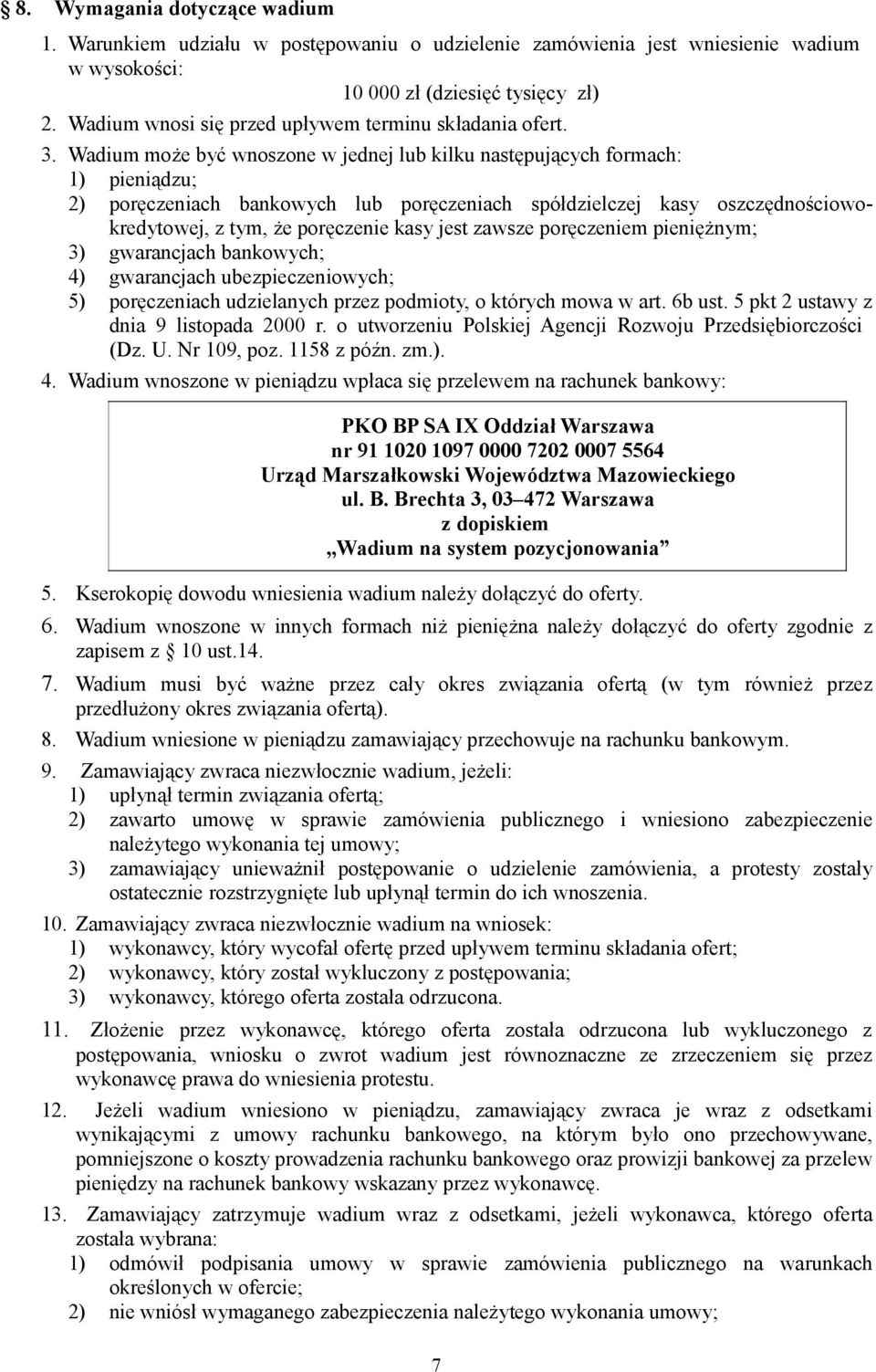 Wadium może być wnoszone w jednej lub kilku następujących formach: 1) pieniądzu; 2) poręczeniach bankowych lub poręczeniach spółdzielczej kasy oszczędnościowokredytowej, z tym, że poręczenie kasy