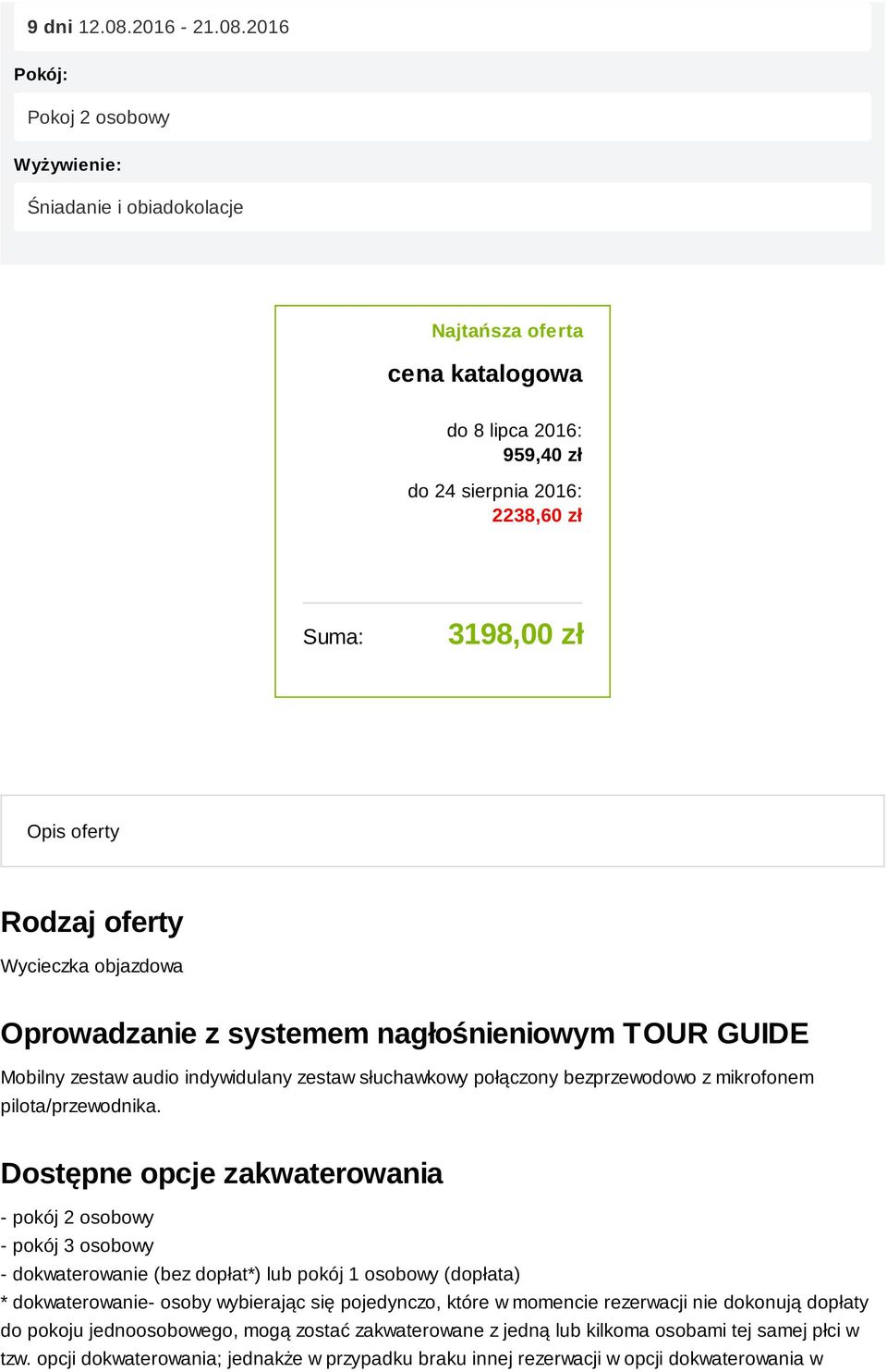 2016 Pokój: Pokoj 2 osobowy Wyży wienie: Śniadanie i obiadokolacje Najtańsza oferta cena katalogowa do 8 lipca 2016: 959,40 zł do 24 sierpnia 2016: 2238,60 zł Suma: 3198,00 zł Opis oferty Opinie