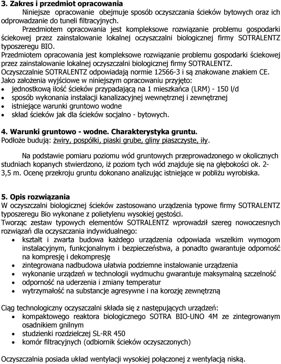 Przedmiotem opracowania jest kompleksowe rozwiązanie problemu gospodarki ściekowej przez zainstalowanie lokalnej oczyszczalni biologicznej firmy SOTRALENTZ.