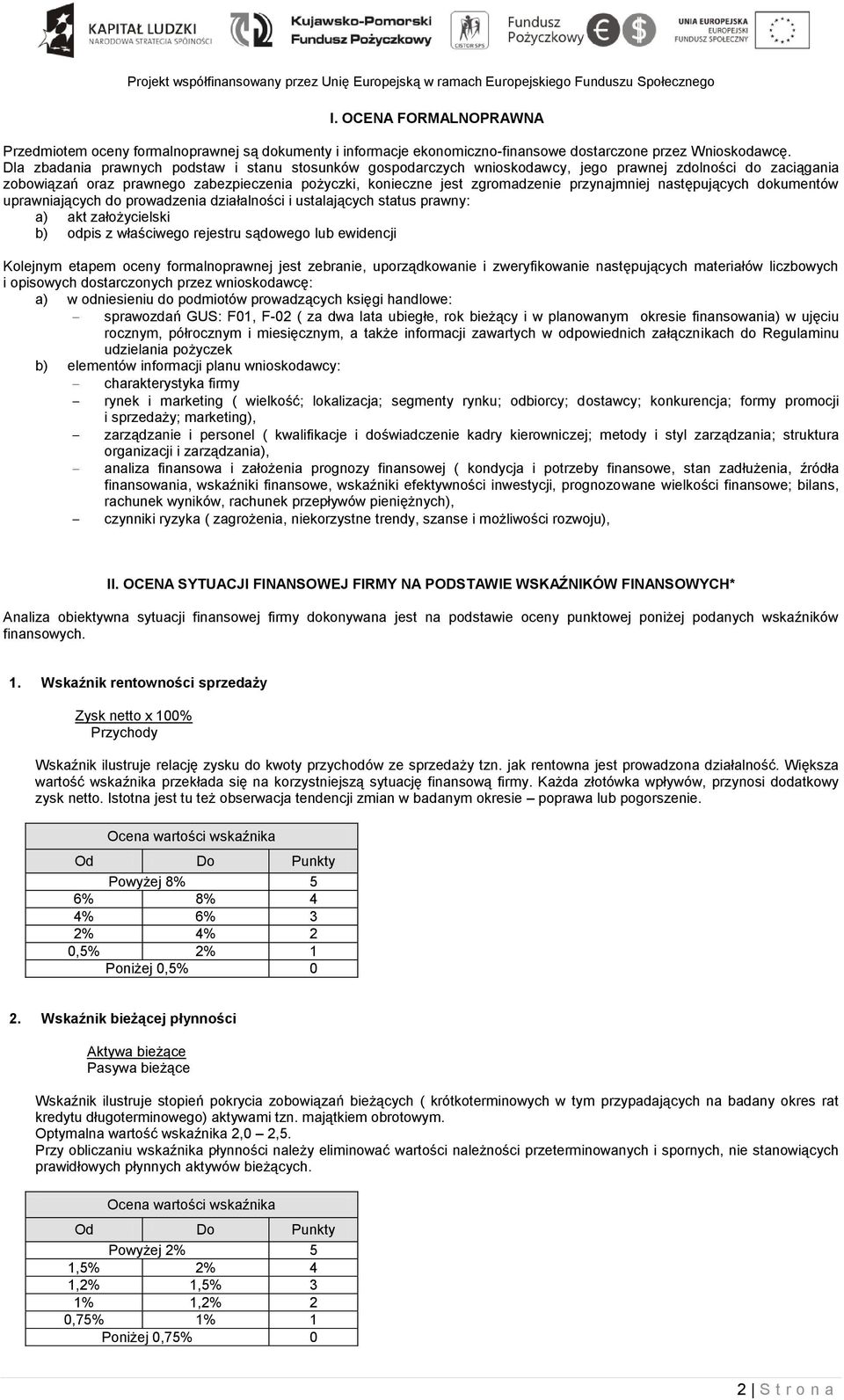 przynajmniej następujących dokumentów uprawniających do prowadzenia działalności i ustalających status prawny: a) akt założycielski b) odpis z właściwego rejestru sądowego lub ewidencji Kolejnym