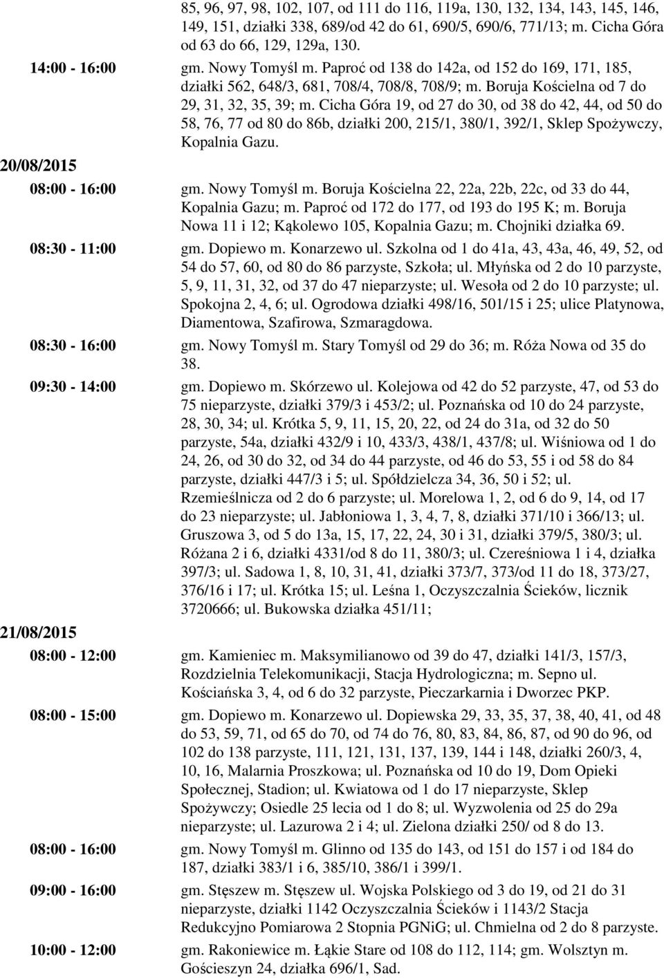 Cicha Góra 19, od 27 do 30, od 38 do 42, 44, od 50 do 58, 76, 77 od 80 do 86b, działki 200, 215/1, 380/1, 392/1, Sklep Spożywczy, Kopalnia Gazu. 20/08/2015 08:00-16:00 gm. Nowy Tomyśl m.