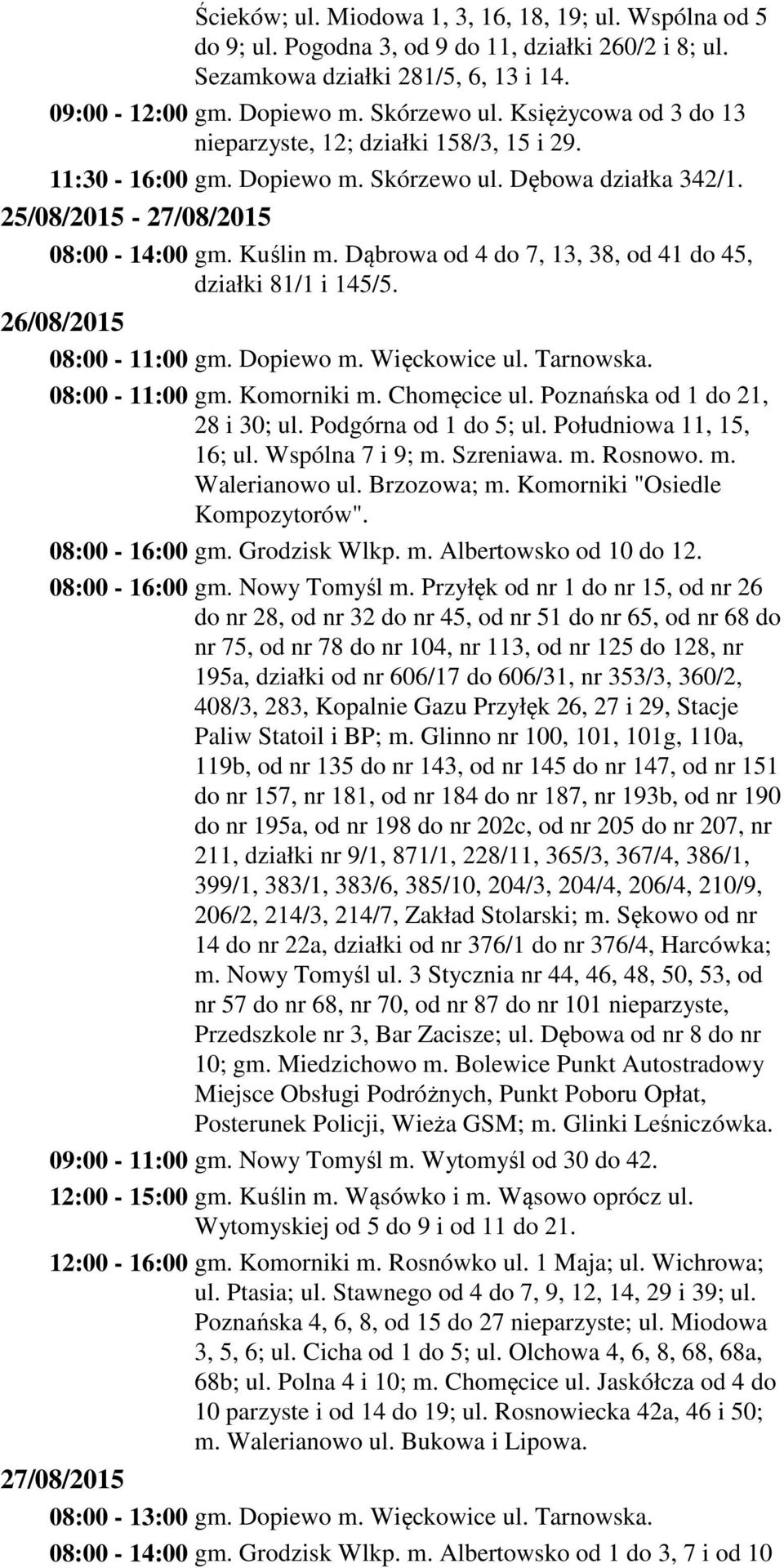 Dąbrowa od 4 do 7, 13, 38, od 41 do 45, działki 81/1 i 145/5. 26/08/2015 08:00-11:00 gm. Dopiewo m. Więckowice ul. Tarnowska. 08:00-11:00 gm. Komorniki m. Chomęcice ul.