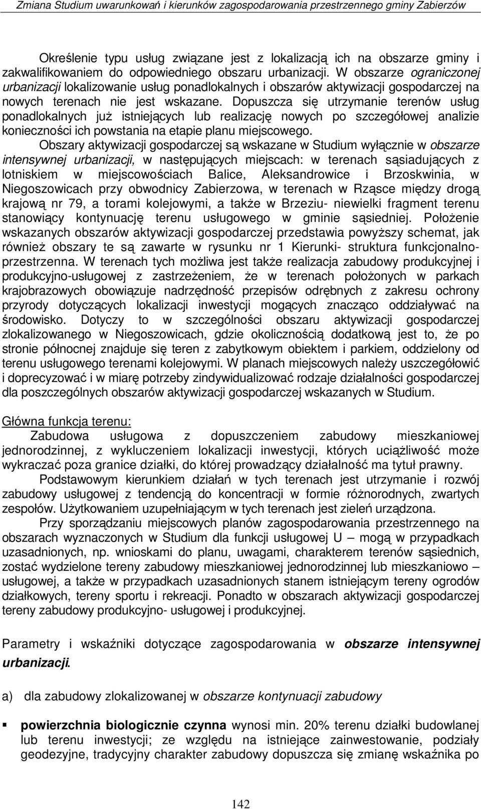 Dopuszcza się utrzymanie terenów usług ponadlokalnych już istniejących lub realizację nowych po szczegółowej analizie konieczności ich powstania na etapie planu miejscowego.