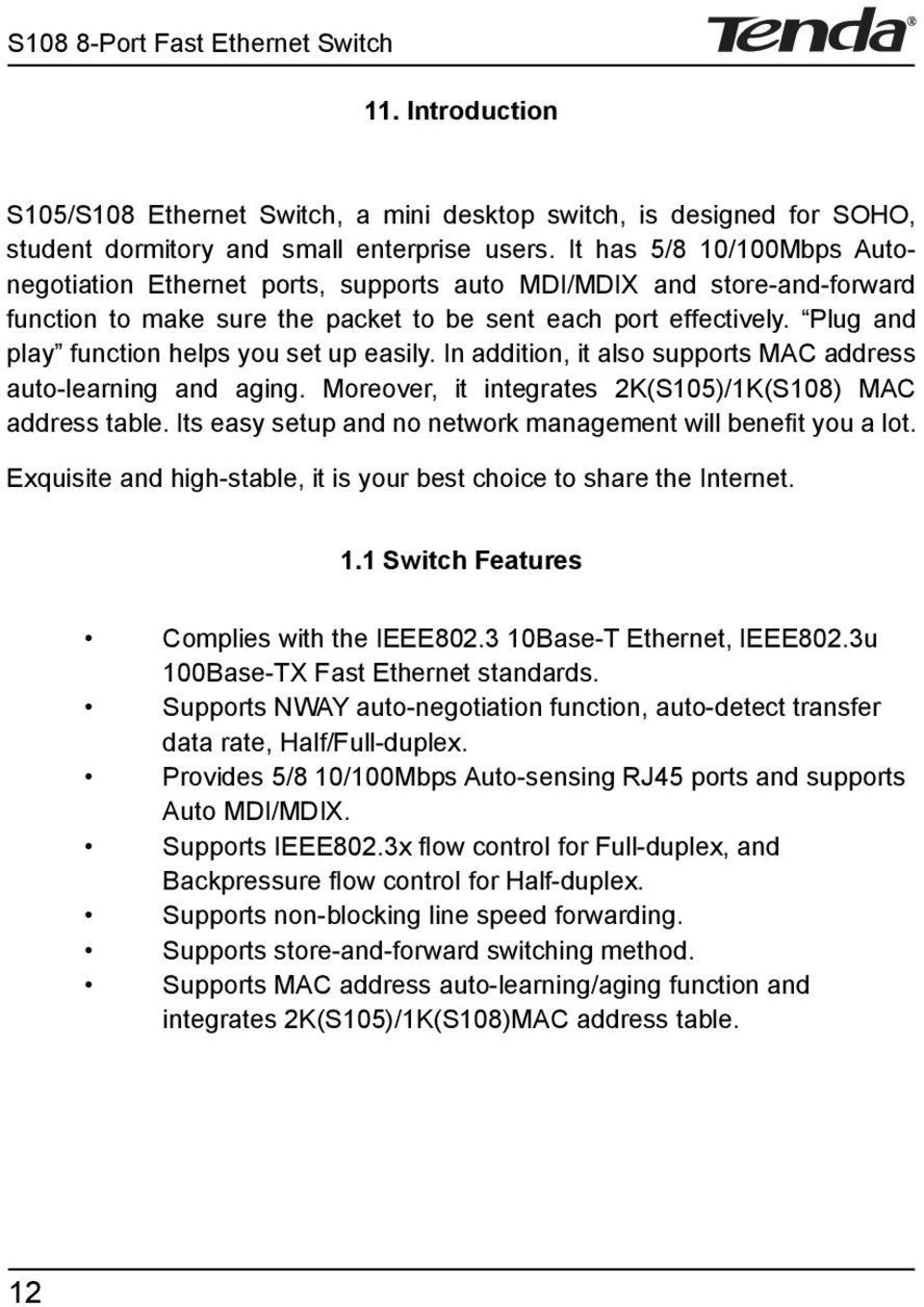 Plug and play function helps you set up easily. In addition, it also supports MAC address auto-learning and aging. Moreover, it integrates 2K(S105)/1K(S108) MAC address table.