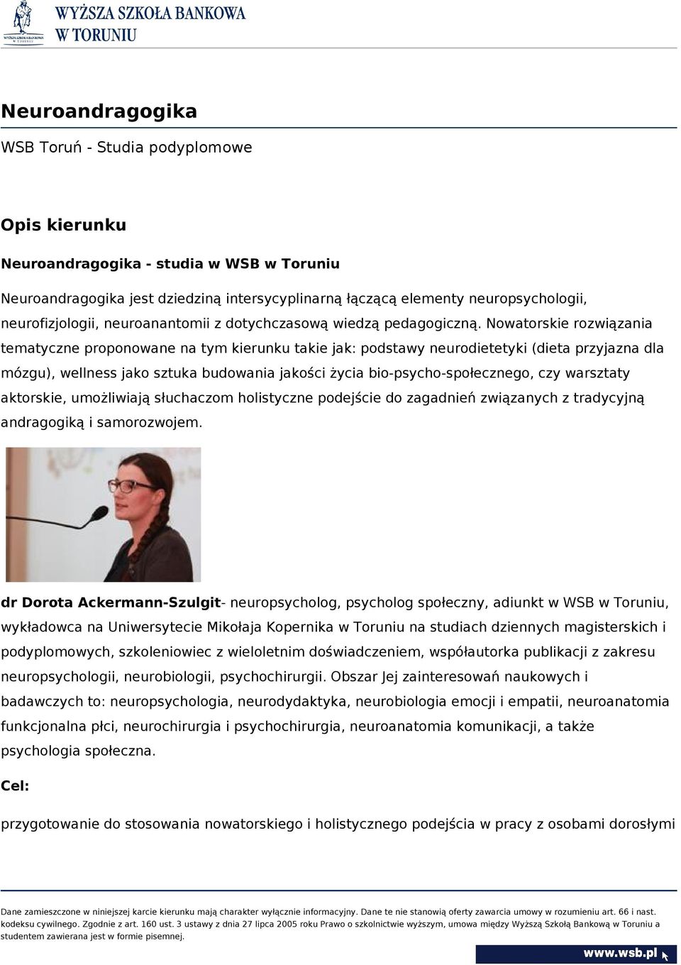 Nowatorskie rozwiązania tematyczne proponowane na tym kierunku takie jak: podstawy neurodietetyki (dieta przyjazna dla mózgu), wellness jako sztuka budowania jakości życia bio-psycho-społecznego, czy