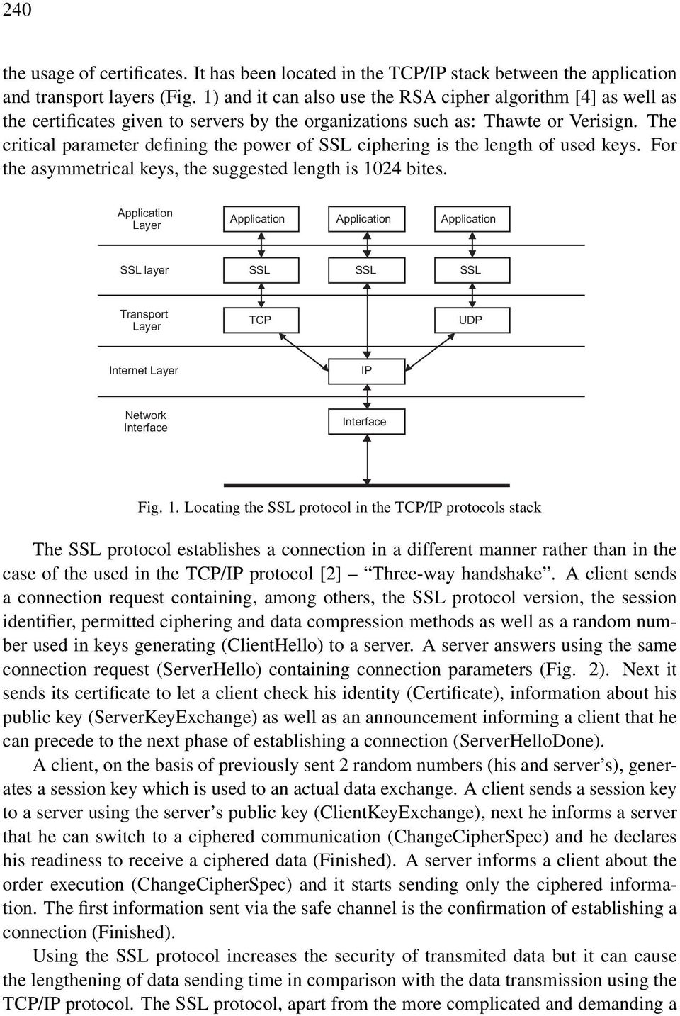 The critical parameter defining the power of SSL ciphering is the length of used keys. For the asymmetrical keys, the suggested length is 1024 bites.